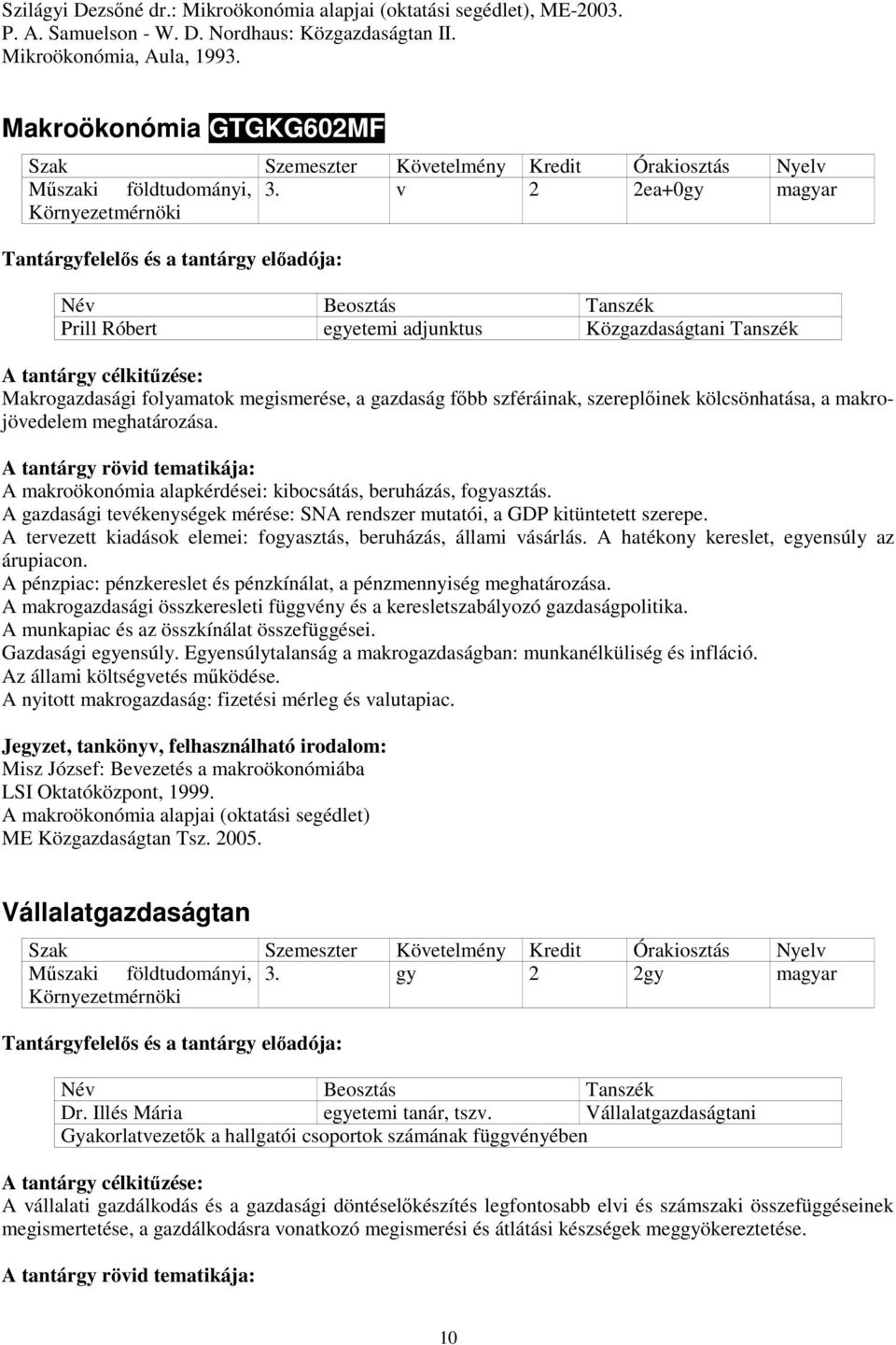 v 2 2ea+0gy magyar Környezetmérnöki Prill Róbert egyetemi adjunktus Közgazdaságtani Tanszék Makrogazdasági folyamatok megismerése, a gazdaság fıbb szféráinak, szereplıinek kölcsönhatása, a