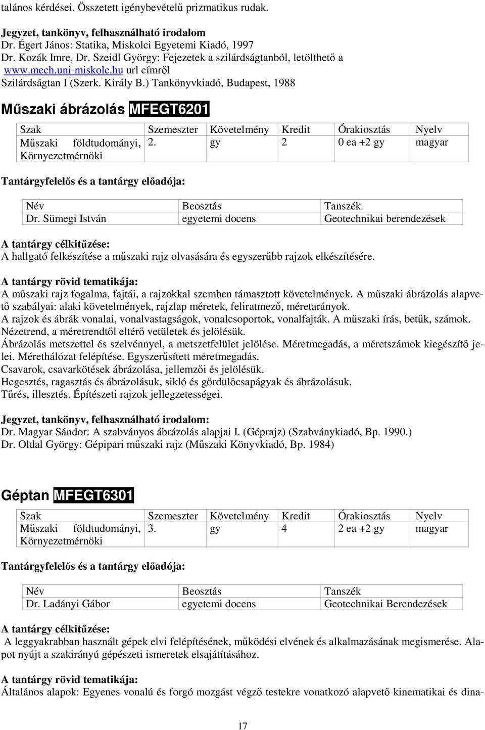 ) Tankönyvkiadó, Budapest, 1988 Mőszaki ábrázolás MFEGT6201 Szak Szemeszter Követelmény Kredit Órakiosztás Nyelv Mőszaki földtudományi, 2. gy 2 0 ea +2 gy magyar Környezetmérnöki Dr.