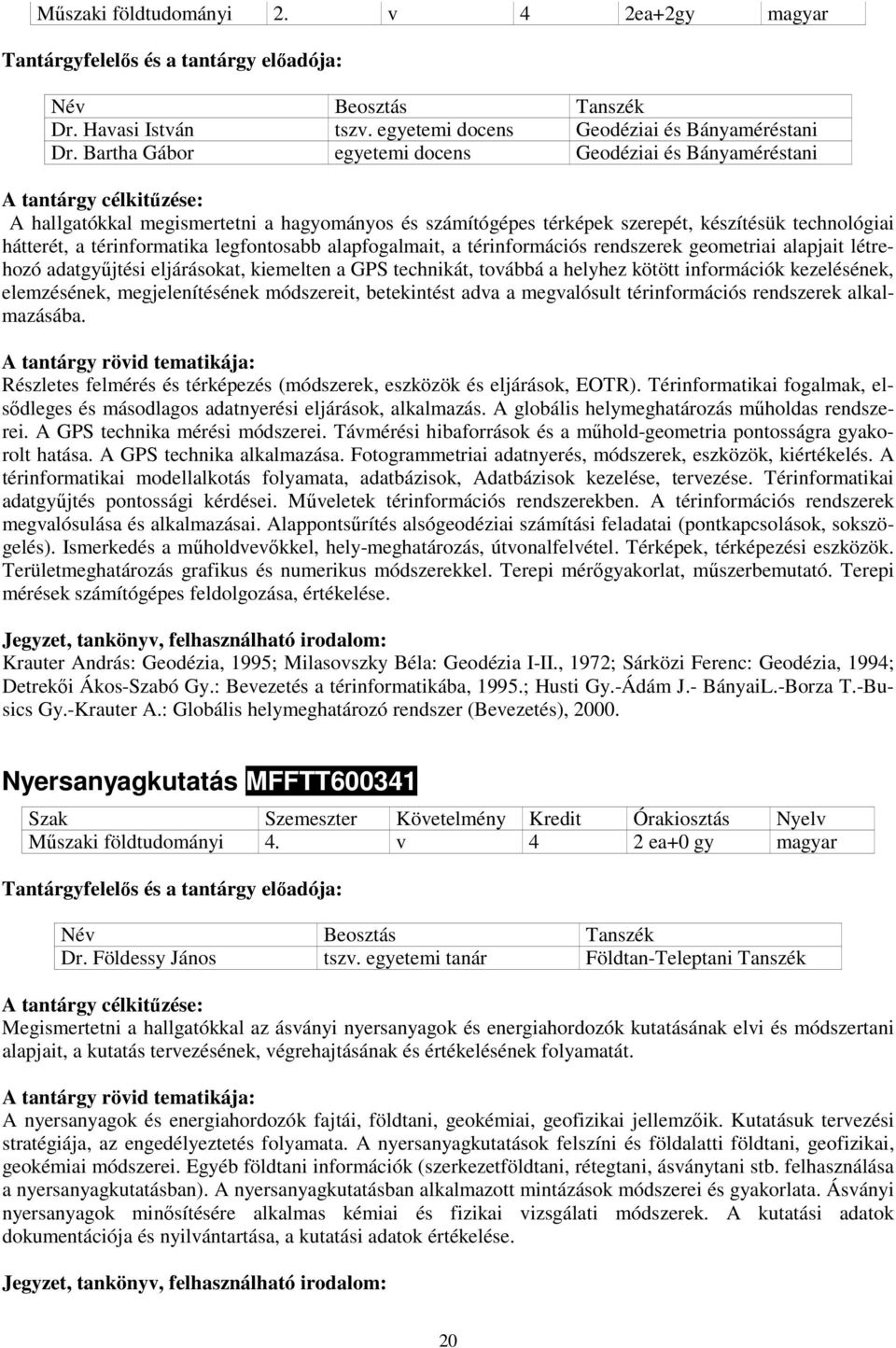 alapfogalmait, a térinformációs rendszerek geometriai alapjait létrehozó adatgyőjtési eljárásokat, kiemelten a GPS technikát, továbbá a helyhez kötött információk kezelésének, elemzésének,