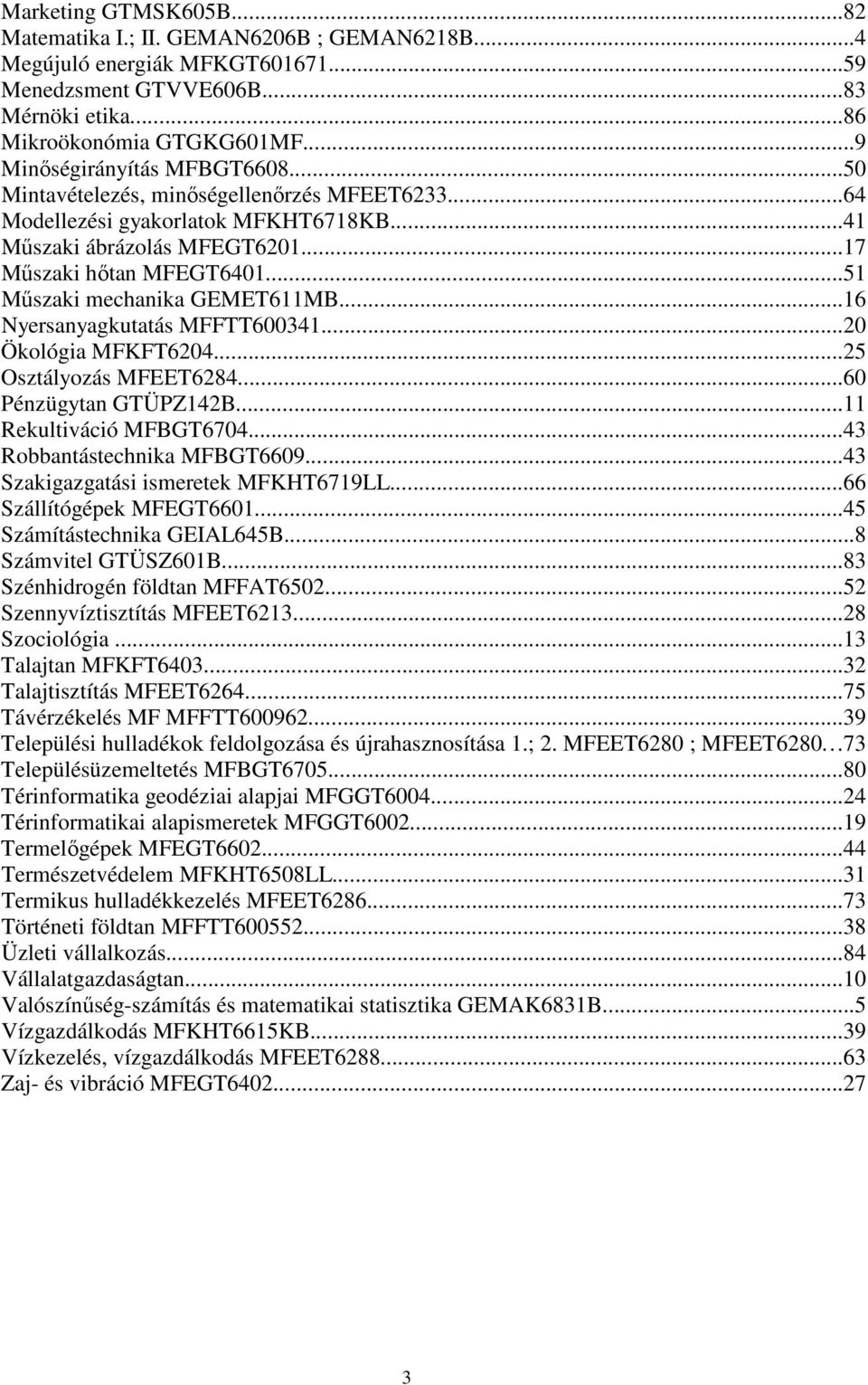 ..51 Mőszaki mechanika GEMET611MB...16 Nyersanyagkutatás MFFTT600341...20 Ökológia MFKFT6204...25 Osztályozás MFEET6284...60 Pénzügytan GTÜPZ142B...11 Rekultiváció MFBGT6704.