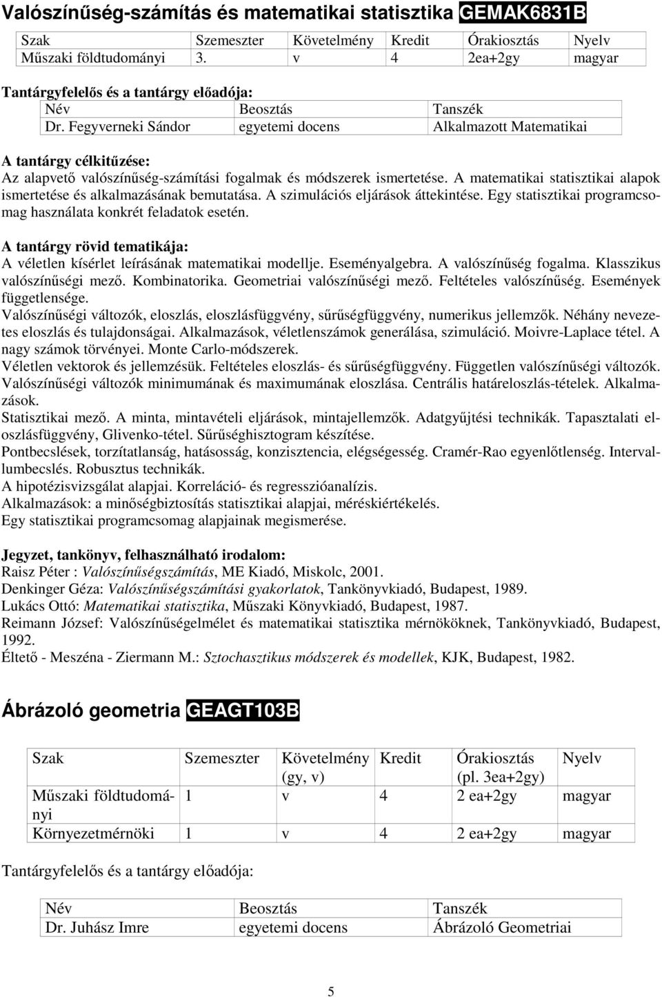 A matematikai statisztikai alapok ismertetése és alkalmazásának bemutatása. A szimulációs eljárások áttekintése. Egy statisztikai programcsomag használata konkrét feladatok esetén.