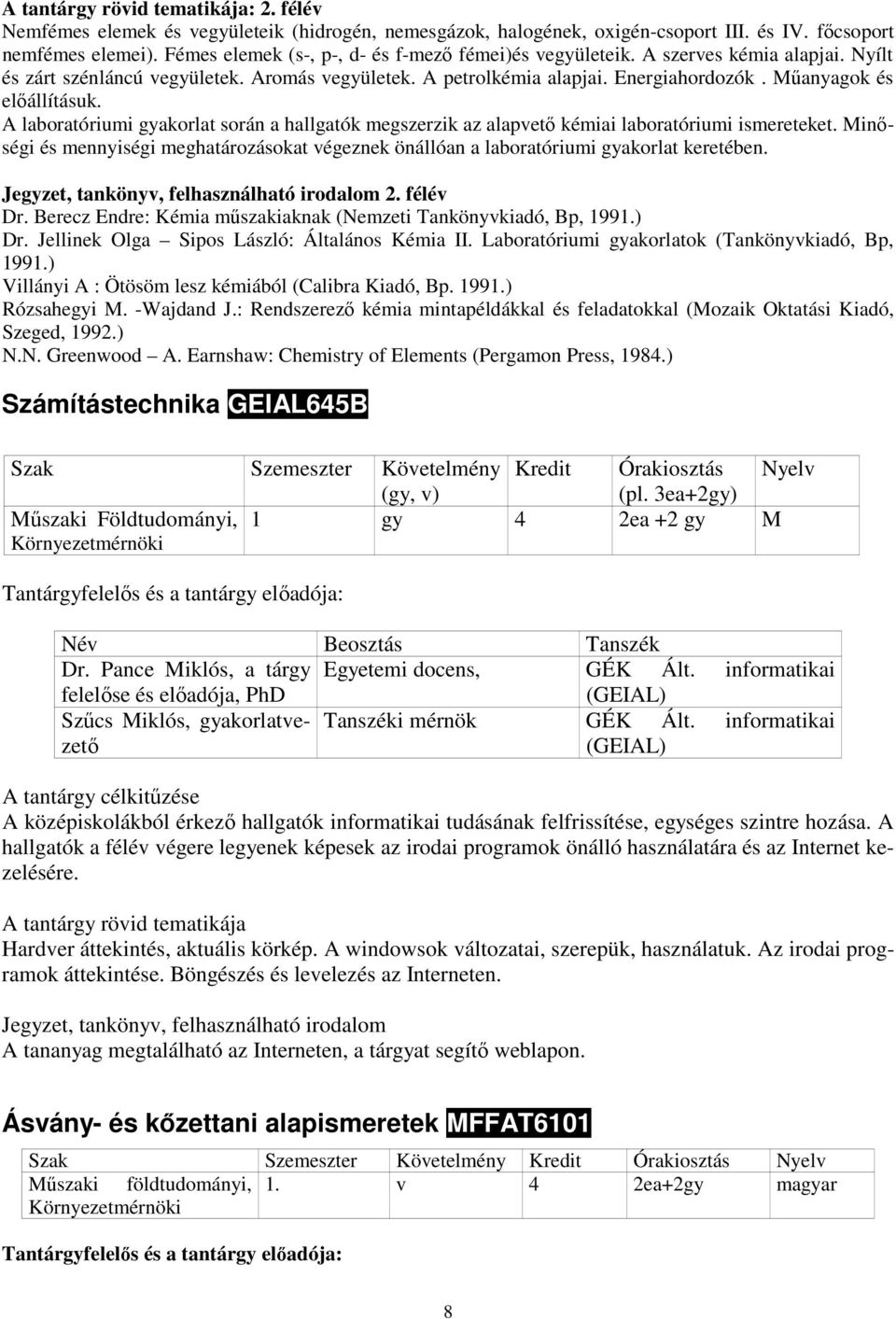 A laboratóriumi gyakorlat során a hallgatók megszerzik az alapvetı kémiai laboratóriumi ismereteket. Minıségi és mennyiségi meghatározásokat végeznek önállóan a laboratóriumi gyakorlat keretében.