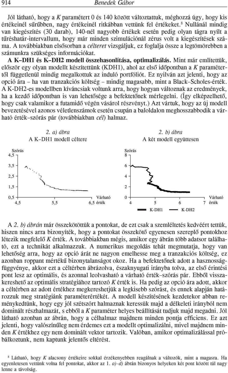 A továbbiakban elsõsorban a célteret vizsgáljuk, ez foglalja össze a legtömörebben a számunkra szükséges információkat. A K DH1 és K DH modell összehasonlítása, optimalizálás.