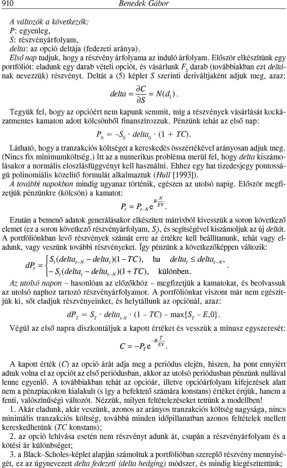 Deltát a (5) képlet S szerinti deriváltjaként adjuk meg, azaz: delta = = N( d 1 ).