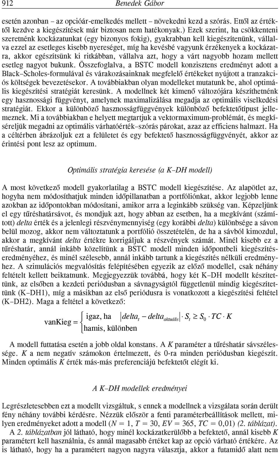 kockázatra, akkor egészítsünk ki ritkábban, vállalva azt, hogy a várt nagyobb hozam mellett esetleg nagyot bukunk.