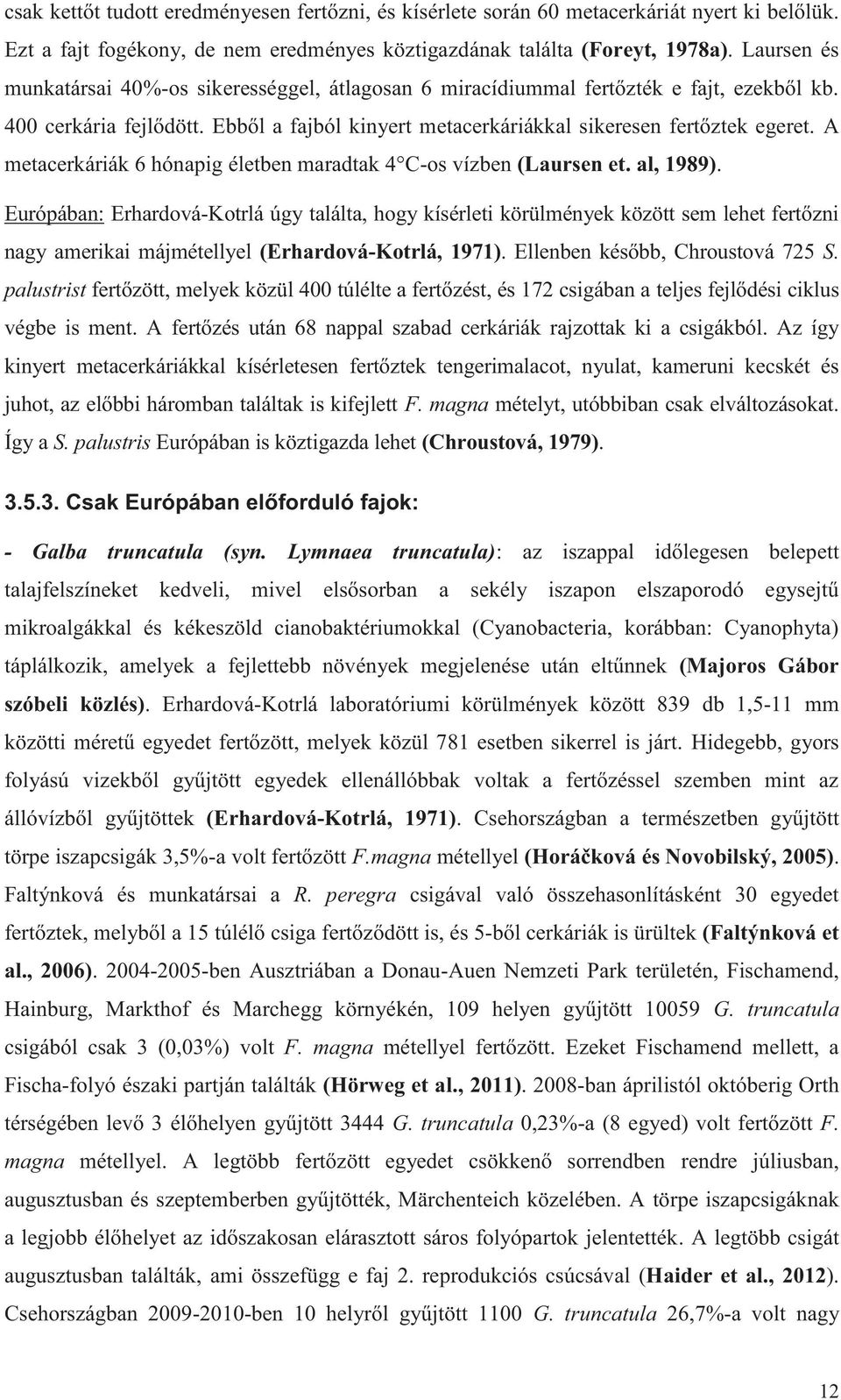 A metacerkáriák 6 hónapig életben maradtak 4 C-os vízben (Laursen et. al, 1989).