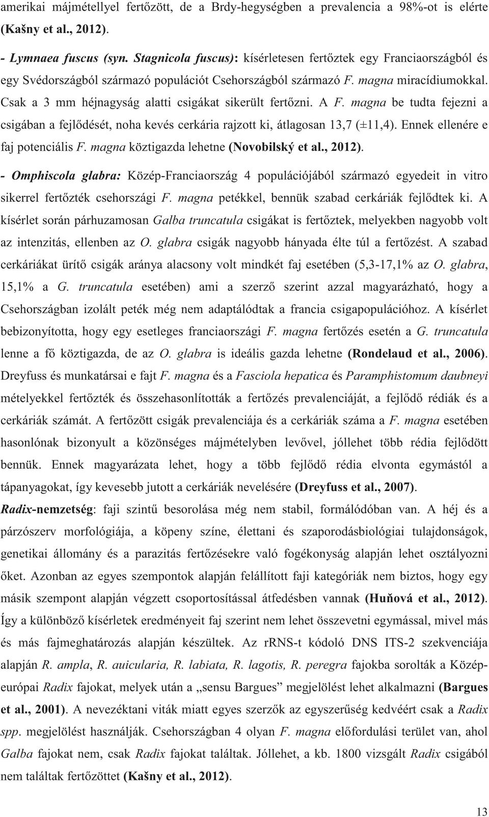 Csak a 3 mm héjnagyság alatti csigákat sikerült fertőzni. A F. magna be tudta fejezni a csigában a fejlődését, noha kevés cerkária rajzott ki, átlagosan 13,7 (±11,4).