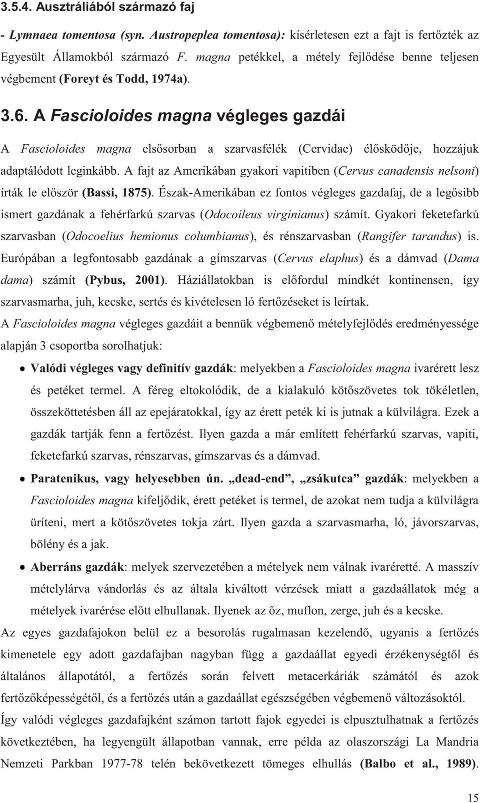 A Fascioloides magna végleges gazdái A Fascioloides magna elsősorban a szarvasfélék (Cervidae) élősködője, hozzájuk adaptálódott leginkább.