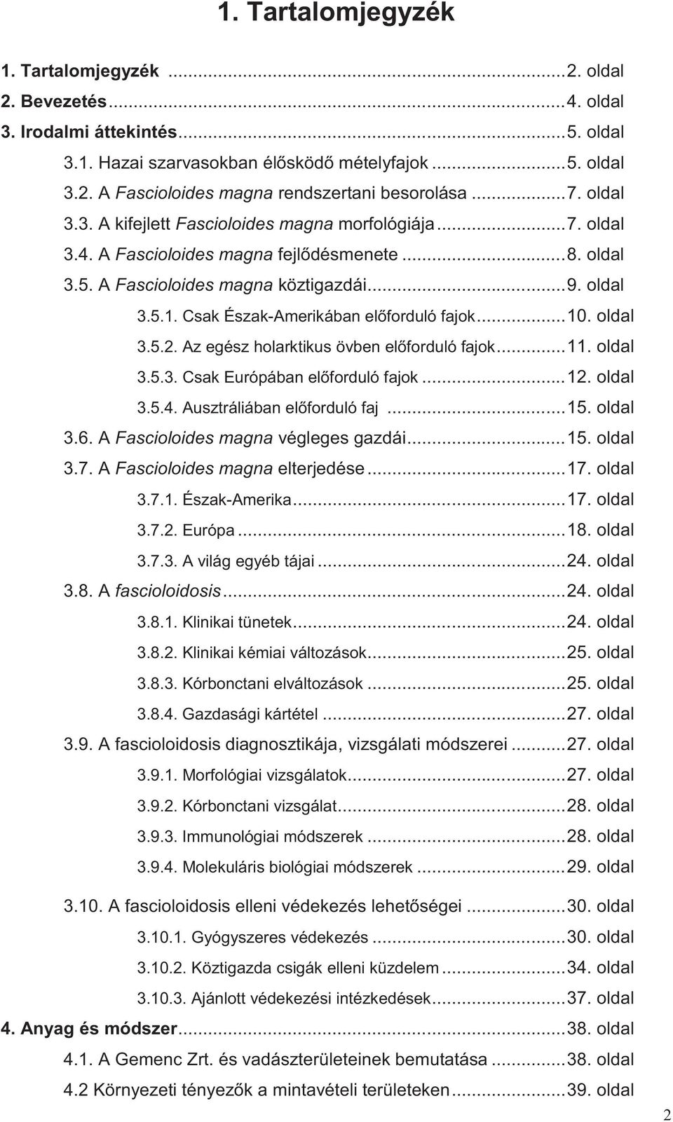 Csak Észak-Amerikában előforduló fajok... 10. oldal 3.5.2. Az egész holarktikus övben előforduló fajok... 11. oldal 3.5.3. Csak Európában előforduló fajok... 12. oldal 3.5.4.