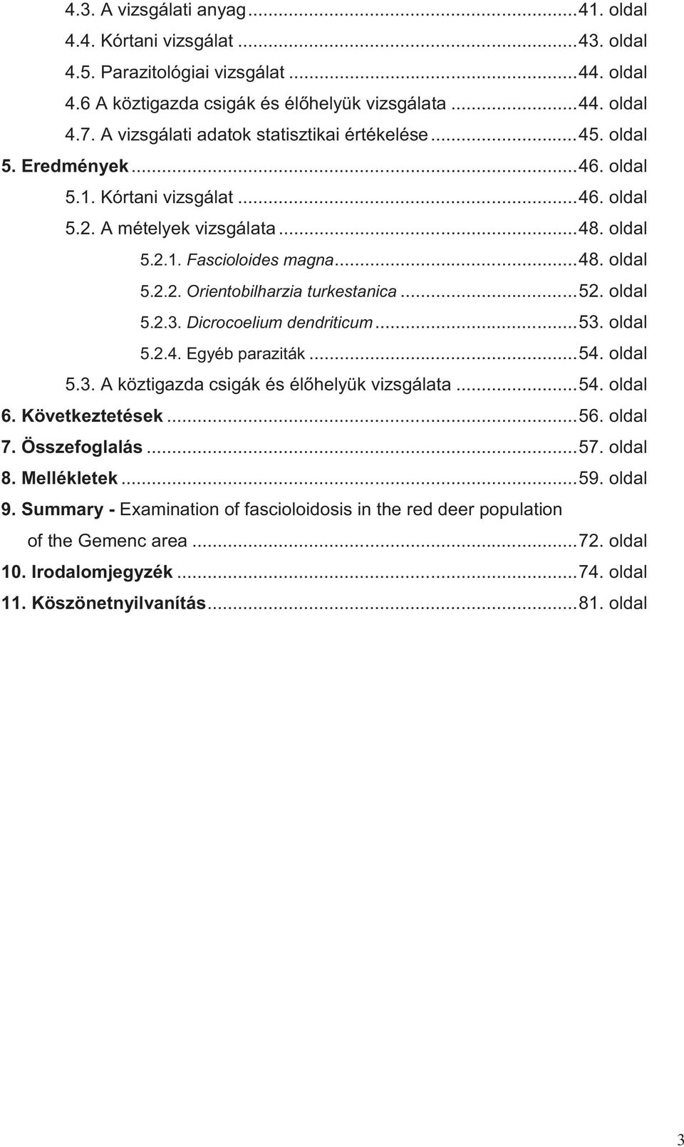 .. 52. oldal 5.2.3. Dicrocoelium dendriticum... 53. oldal 5.2.4. Egyéb paraziták... 54. oldal 5.3. A köztigazda csigák és élőhelyük vizsgálata... 54. oldal 6. Következtetések... 56. oldal 7.