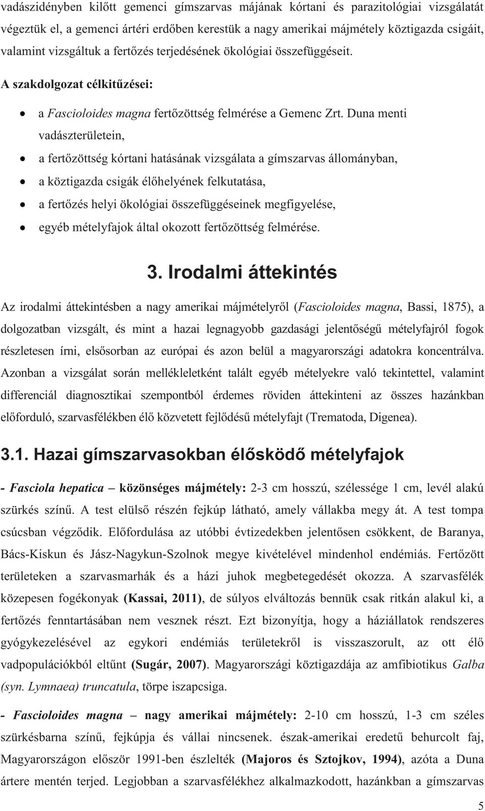 Duna menti vadászterületein, a fertőzöttség kórtani hatásának vizsgálata a gímszarvas állományban, a köztigazda csigák élőhelyének felkutatása, a fertőzés helyi ökológiai összefüggéseinek