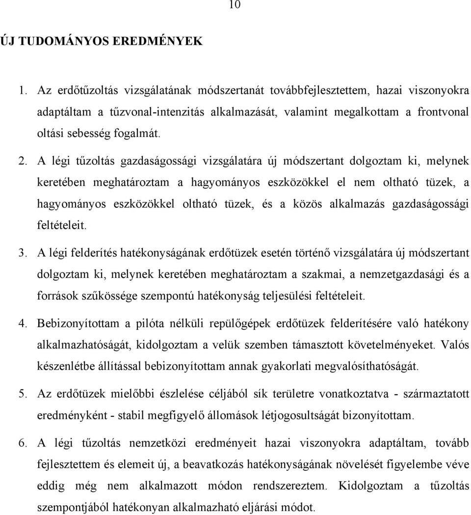 A légi tűzoltás gazdaságossági vizsgálatára új módszertant dolgoztam ki, melynek keretében meghatároztam a hagyományos eszközökkel el nem oltható tüzek, a hagyományos eszközökkel oltható tüzek, és a