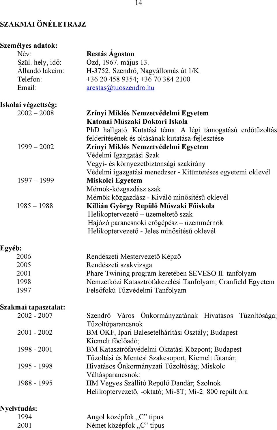 Kutatási téma: A légi támogatású erdőtűzoltás felderítésének és oltásának kutatása-fejlesztése 1999 2002 Zrínyi Miklós Nemzetvédelmi Egyetem Védelmi Igazgatási Szak Vegyi- és környezetbiztonsági
