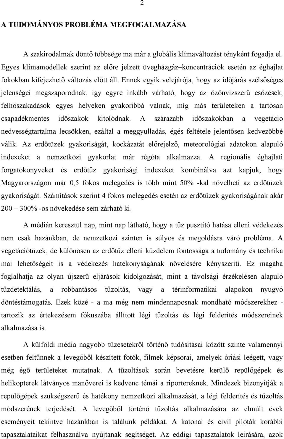 Ennek egyik velejárója, hogy az időjárás szélsőséges jelenségei megszaporodnak, így egyre inkább várható, hogy az özönvízszerű esőzések, felhőszakadások egyes helyeken gyakoribbá válnak, míg más