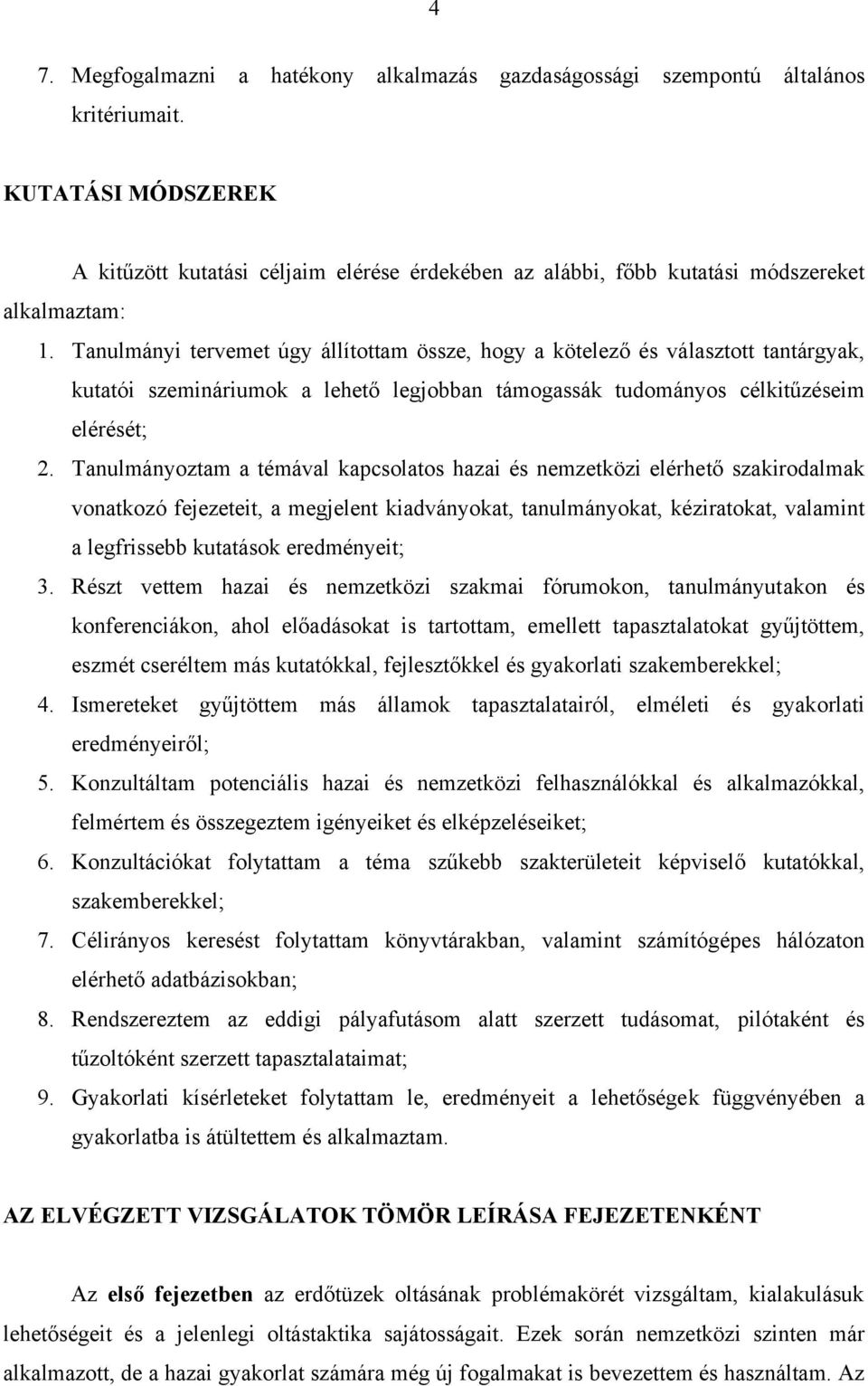 Tanulmányi tervemet úgy állítottam össze, hogy a kötelező és választott tantárgyak, kutatói szemináriumok a lehető legjobban támogassák tudományos célkitűzéseim elérését; 2.