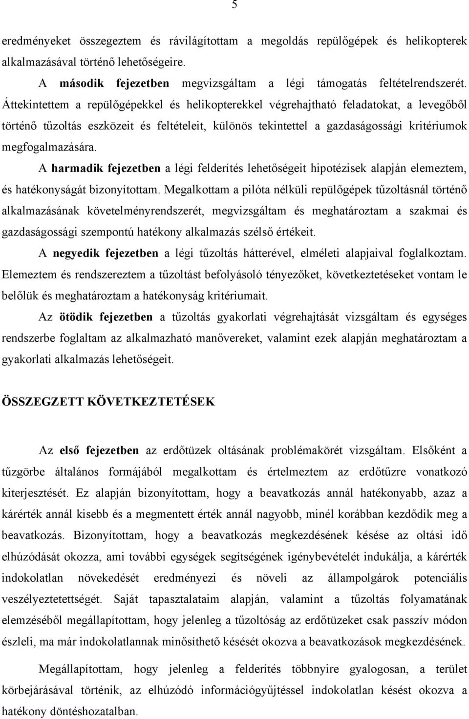 A harmadik fejezetben a légi felderítés lehetőségeit hipotézisek alapján elemeztem, és hatékonyságát bizonyítottam.