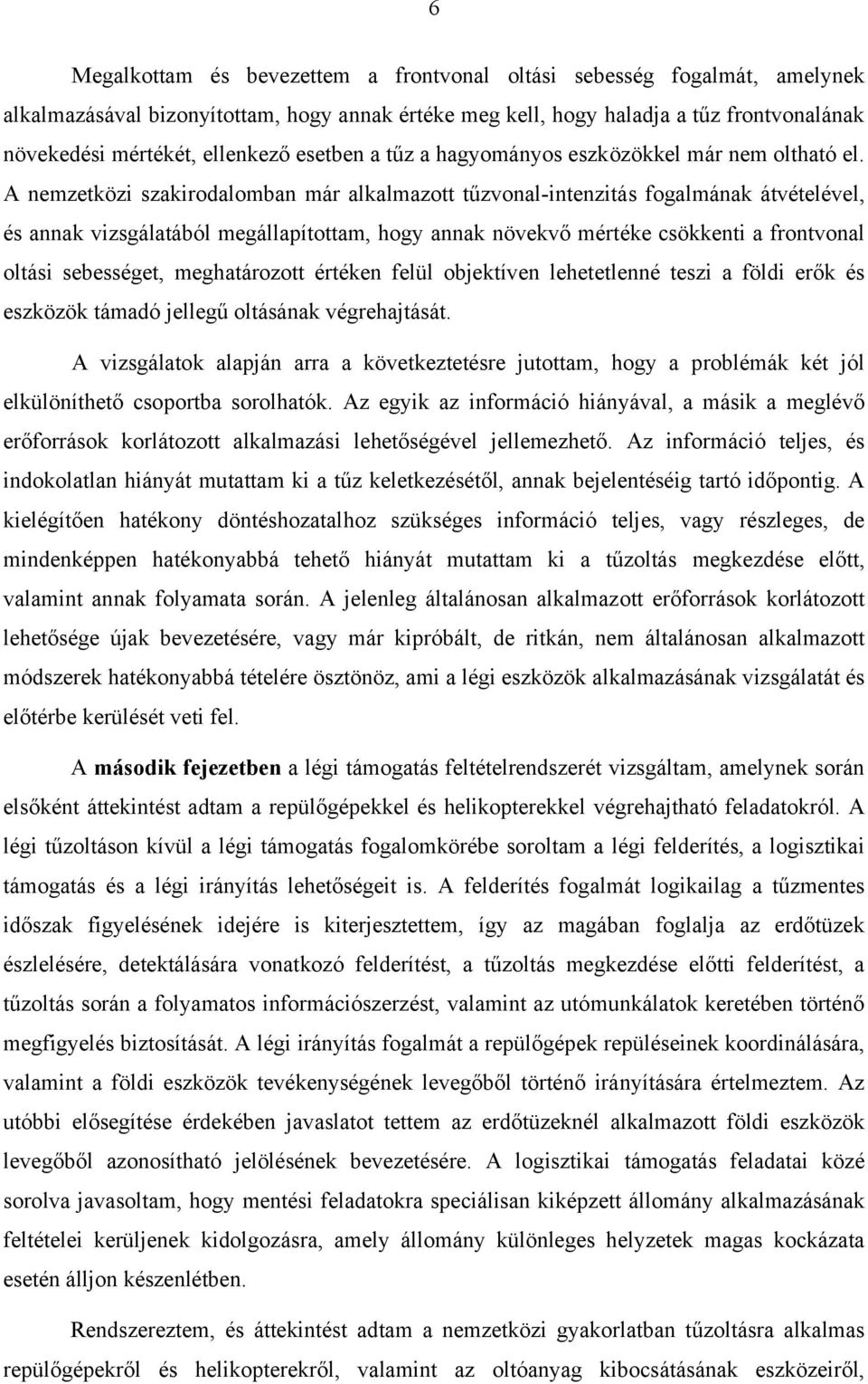 A nemzetközi szakirodalomban már alkalmazott tűzvonal-intenzitás fogalmának átvételével, és annak vizsgálatából megállapítottam, hogy annak növekvő mértéke csökkenti a frontvonal oltási sebességet,