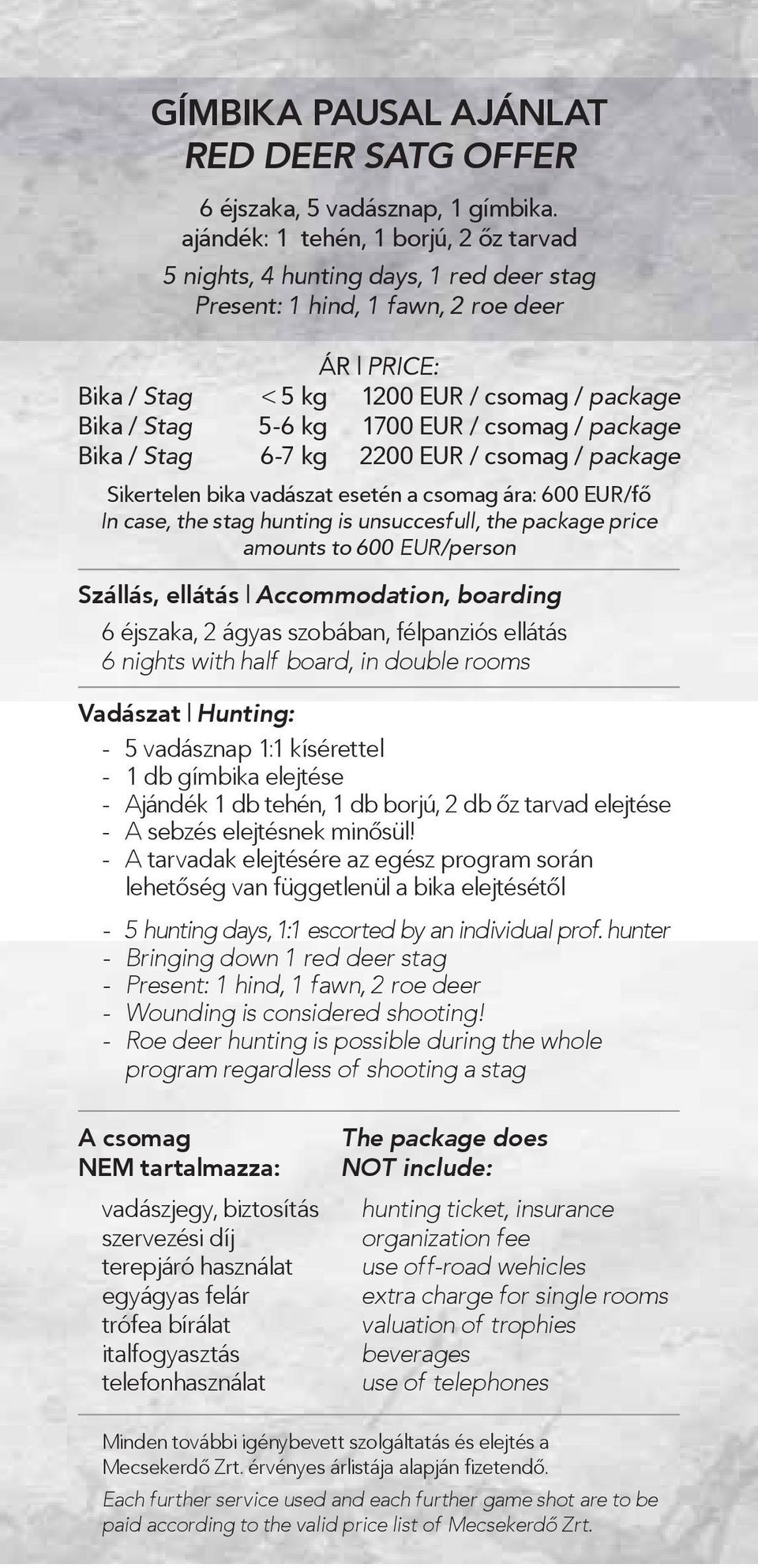 EUR / csomag / package Bika / Stag 6-7 kg 2200 EUR / csomag / package Sikertelen bika vadászat esetén a csomag ára: 600 EUR/fő In case, the stag hunting is unsuccesfull, the package price amounts to