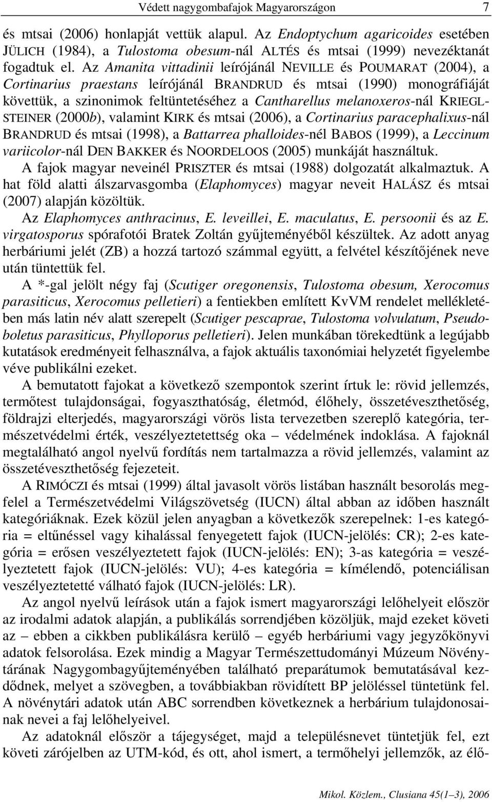 Az Amanita vittadinii leírójánál NEVILLE és POUMARAT (2004), a Cortinarius praestans leírójánál BRANDRUD és mtsai (1990) monográfiáját követtük, a szinonimok feltüntetéséhez a Cantharellus