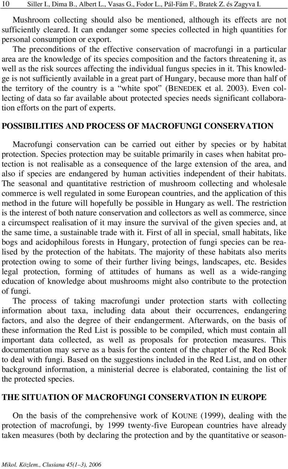 The preconditions of the effective conservation of macrofungi in a particular area are the knowledge of its species composition and the factors threatening it, as well as the risk sources affecting