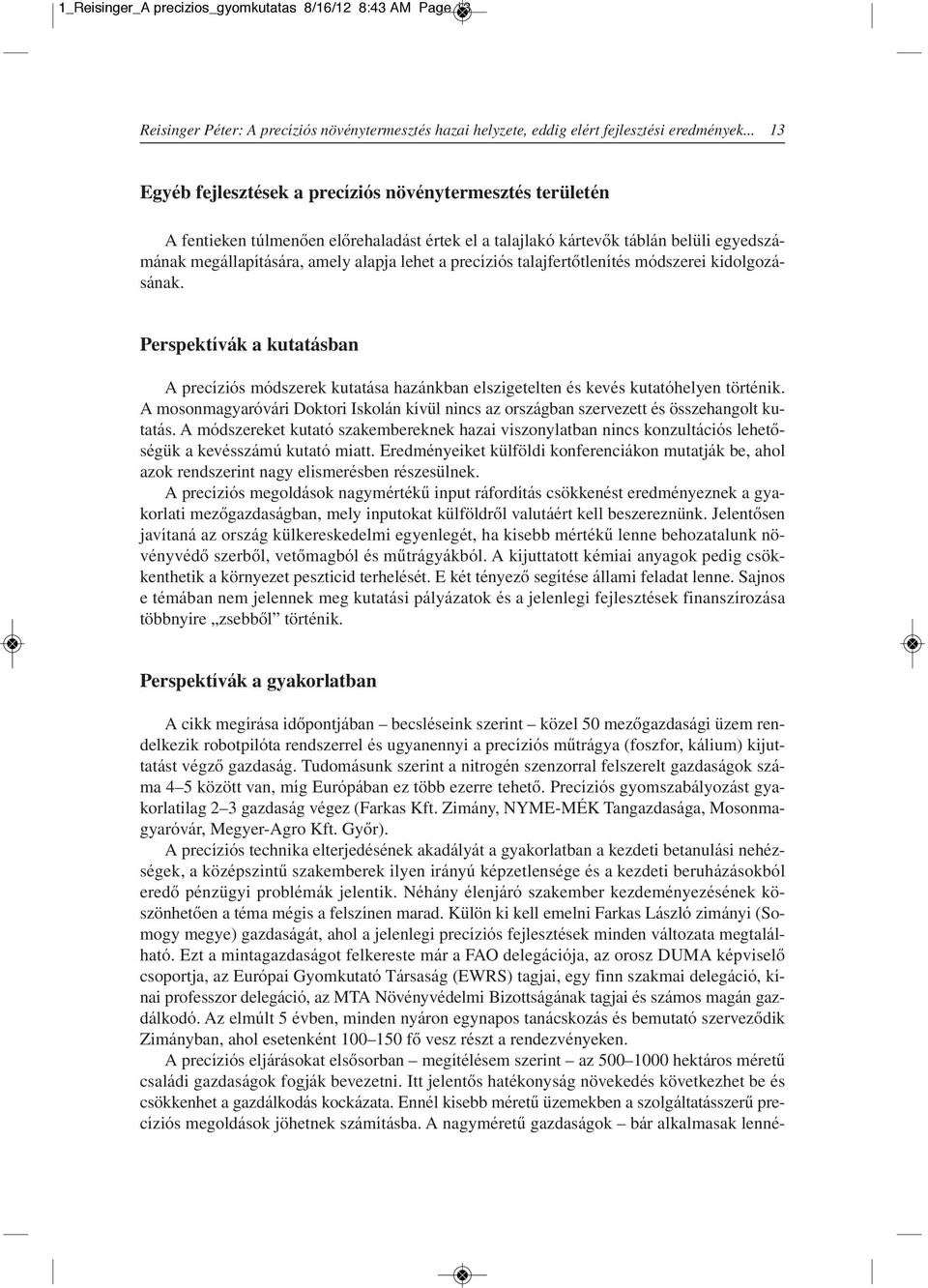 precíziós talajfertôtlenítés módszerei kidolgozásának. Perspektívák a kutatásban A precíziós módszerek kutatása hazánkban elszigetelten és kevés kutatóhelyen történik.