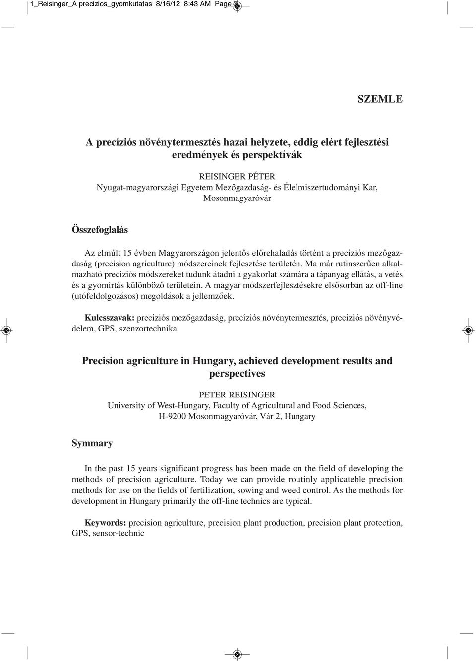 módszereinek fejlesztése területén. Ma már rutinszerûen alkalmazható precíziós módszereket tudunk átadni a gyakorlat számára a tápanyag ellátás, a vetés és a gyomirtás különbözô területein.