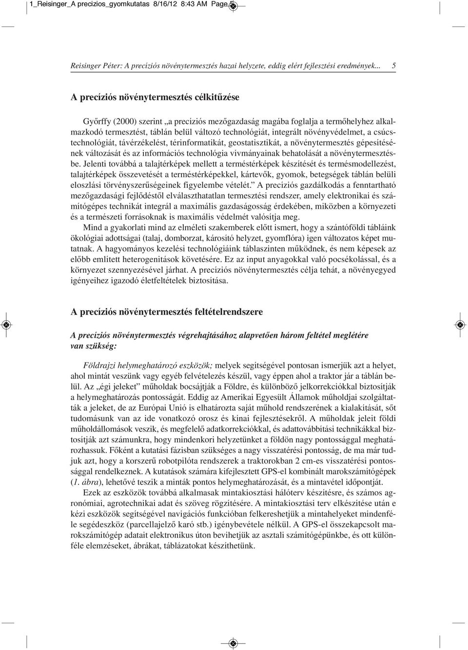 növényvédelmet, a csúcstechnológiát, távérzékelést, térinformatikát, geostatisztikát, a növénytermesztés gépesítésének változását és az információs technológia vívmányainak behatolását a