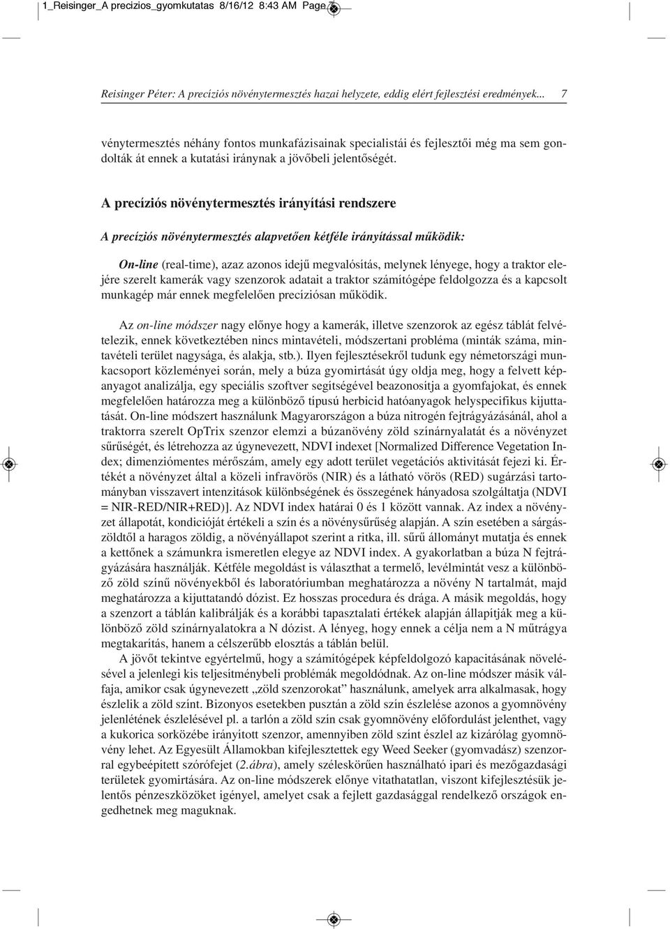 A precíziós növénytermesztés irányítási rendszere A precíziós növénytermesztés alapvetôen kétféle irányítással mûködik: On-line (real-time), azaz azonos idejû megvalósítás, melynek lényege, hogy a