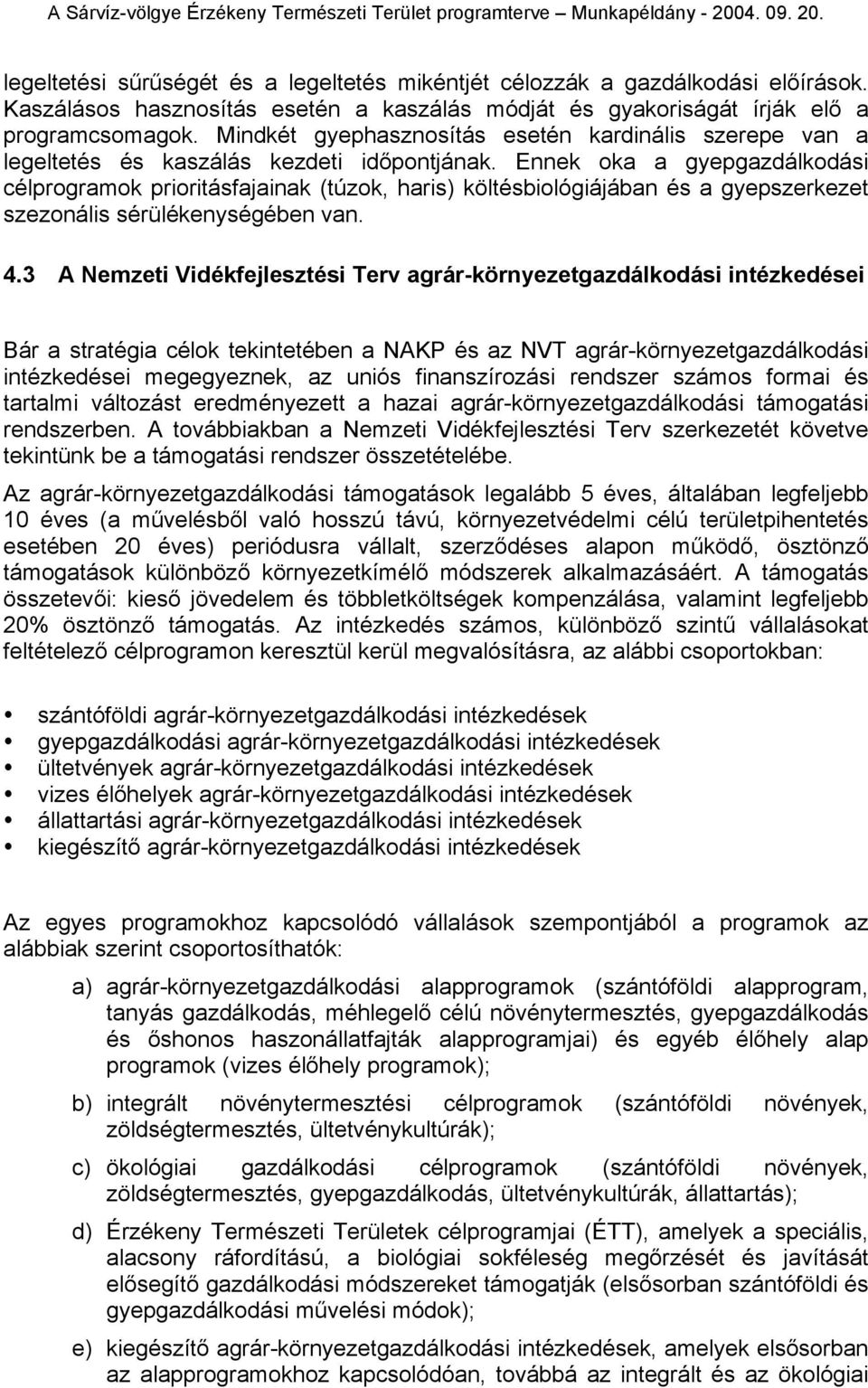 Ennek oka a gyepgazdálkodási célprogramok prioritásfajainak (túzok, haris) költésbiológiájában és a gyepszerkezet szezonális sérülékenységében van. 4.