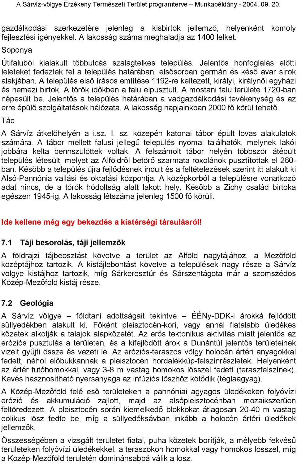 A település első írásos említése 1192-re keltezett, királyi, királynői egyházi és nemezi birtok. A török időkben a falu elpusztult. A mostani falu területe 1720-ban népesült be.