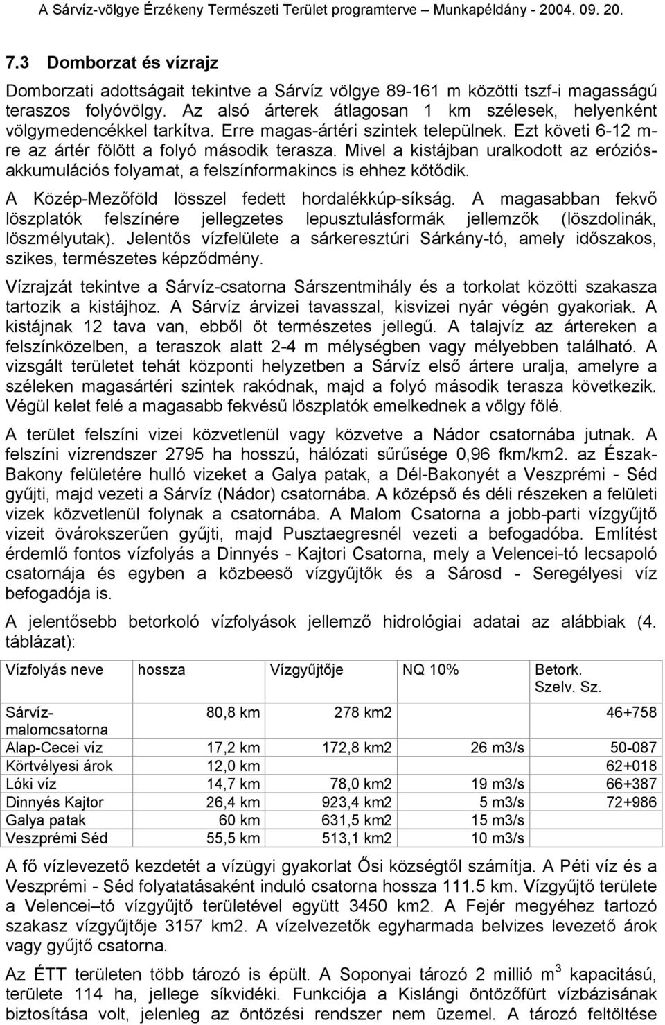 Mivel a kistájban uralkodott az eróziósakkumulációs folyamat, a felszínformakincs is ehhez kötődik. A Közép-Mezőföld lösszel fedett hordalékkúp-síkság.