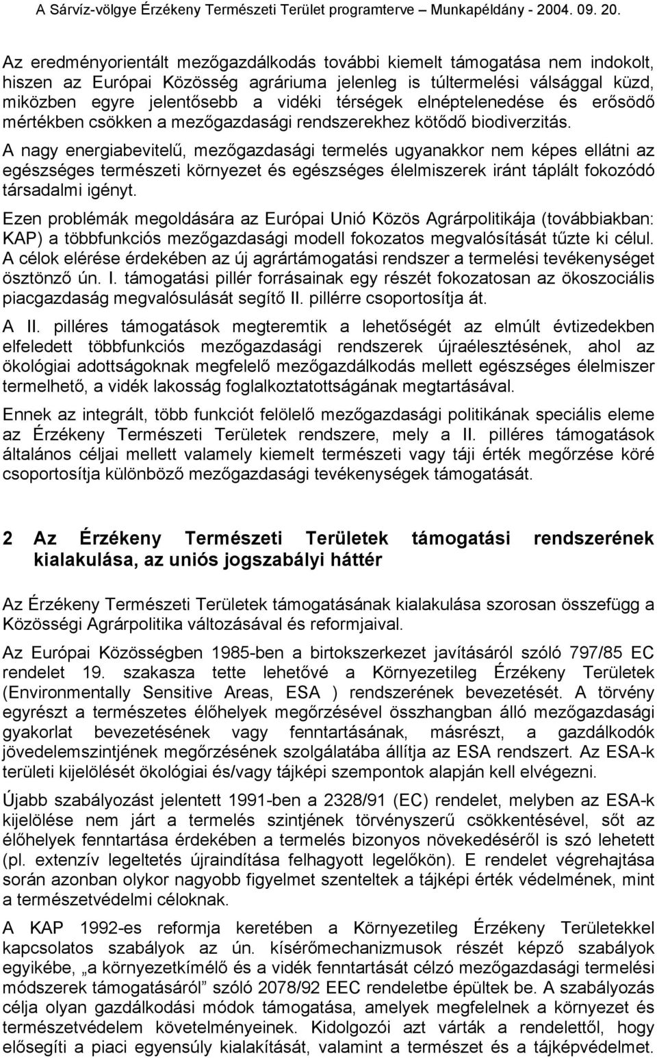 A nagy energiabevitelű, mezőgazdasági termelés ugyanakkor nem képes ellátni az egészséges természeti környezet és egészséges élelmiszerek iránt táplált fokozódó társadalmi igényt.