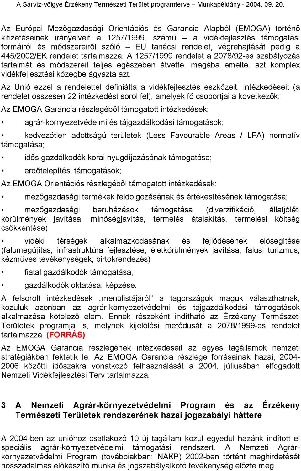 A 1257/1999 rendelet a 2078/92-es szabályozás tartalmát és módszereit teljes egészében átvette, magába emelte, azt komplex vidékfejlesztési közegbe ágyazta azt.