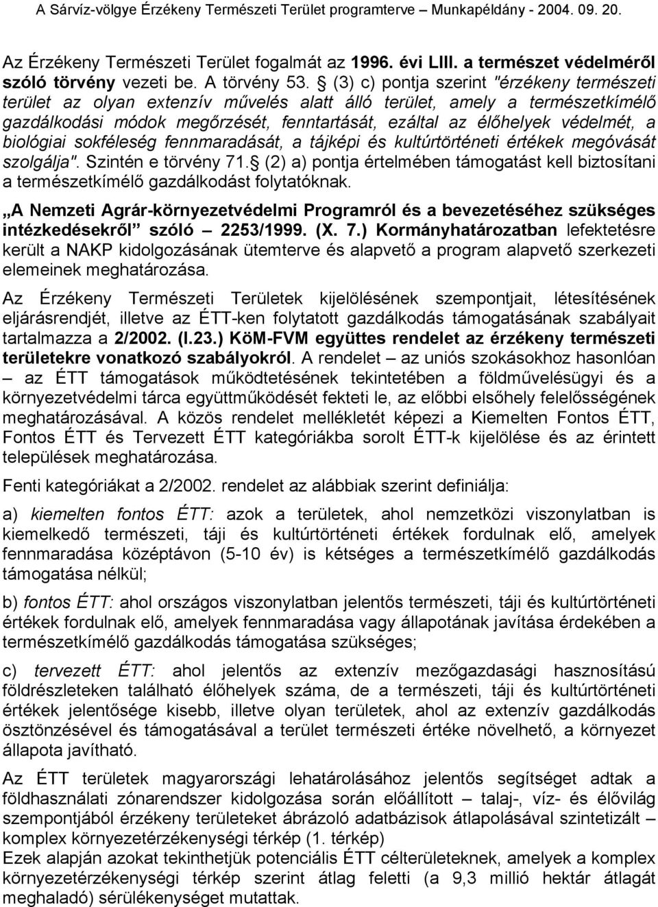 biológiai sokféleség fennmaradását, a tájképi és kultúrtörténeti értékek megóvását szolgálja". Szintén e törvény 71.