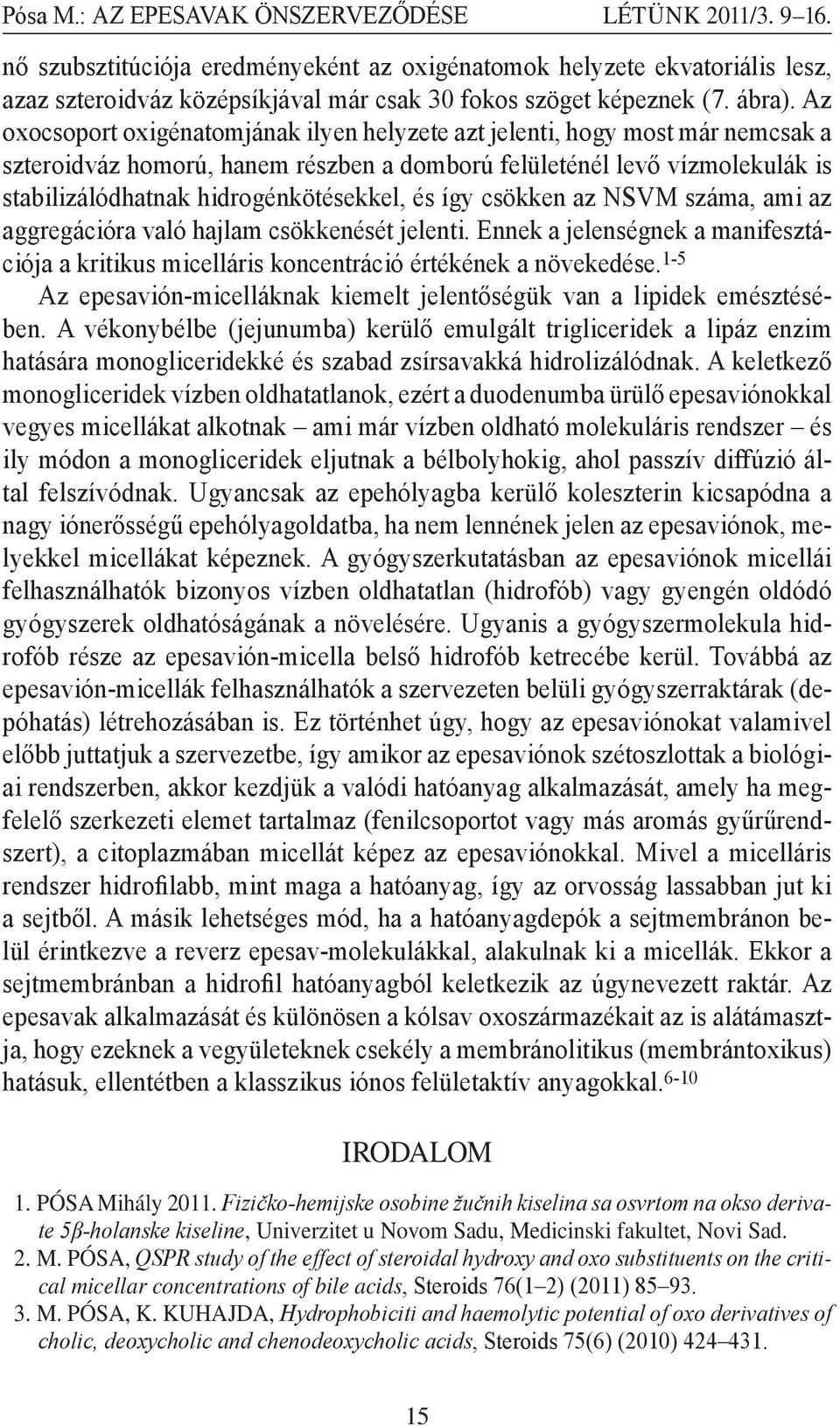 Az oxocsoport oxigénatomjának ilyen helyzete azt jelenti, hogy most már nemcsak a szteroidváz homorú, hanem részben a domború felületénél levő vízmolekulák is stabilizálódhatnak hidrogénkötésekkel,