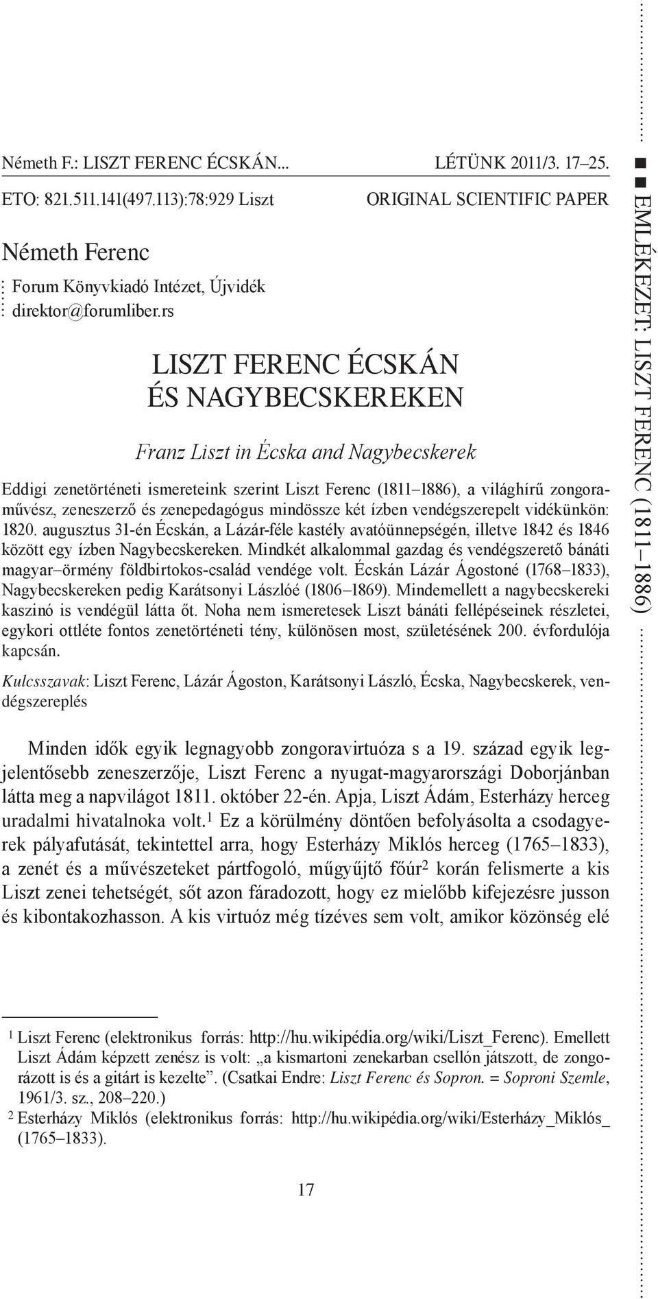 ORIGINAL SCIENTIFIC PAPER Eddigi zenetörténeti ismereteink szerint Liszt Ferenc (1811 1886), a világhírű zongoraművész, zeneszerző és zenepedagógus mindössze két ízben vendégszerepelt vidékünkön: