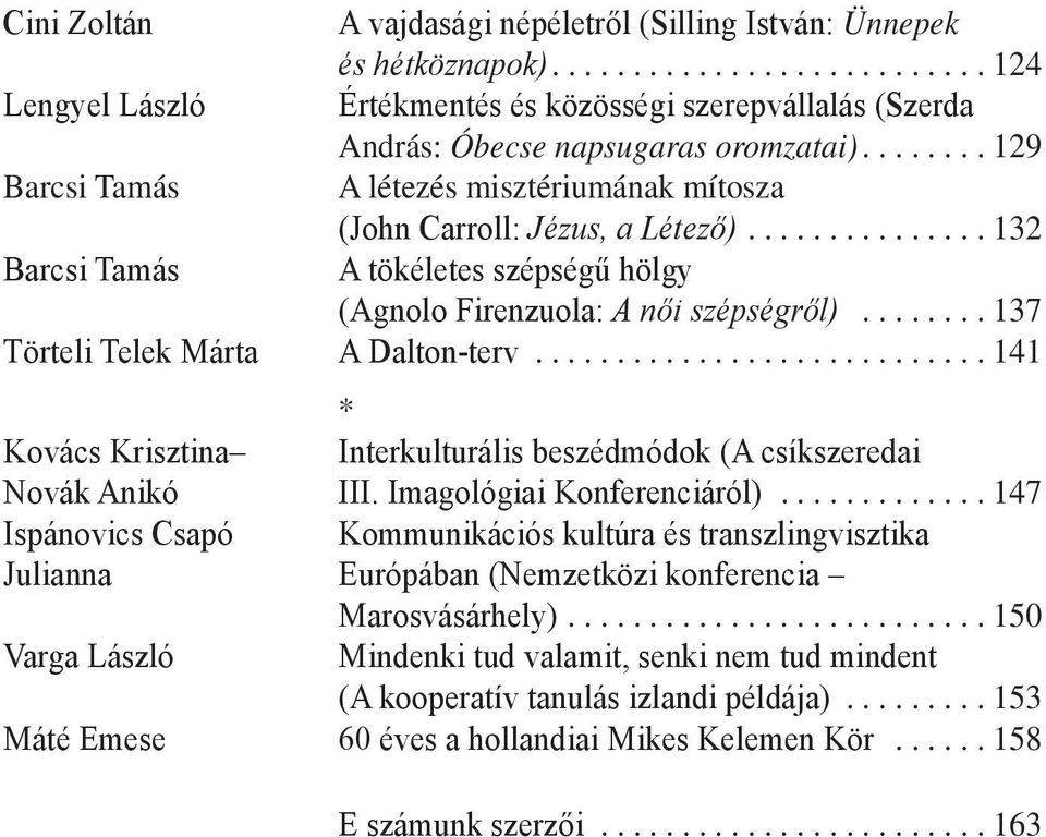 ..137 Törteli Telek Márta A Dalton-terv...141 * Kovács Krisztina Interkulturális beszédmódok (A csíkszeredai Novák Anikó III. Imagológiai Konferenciáról).