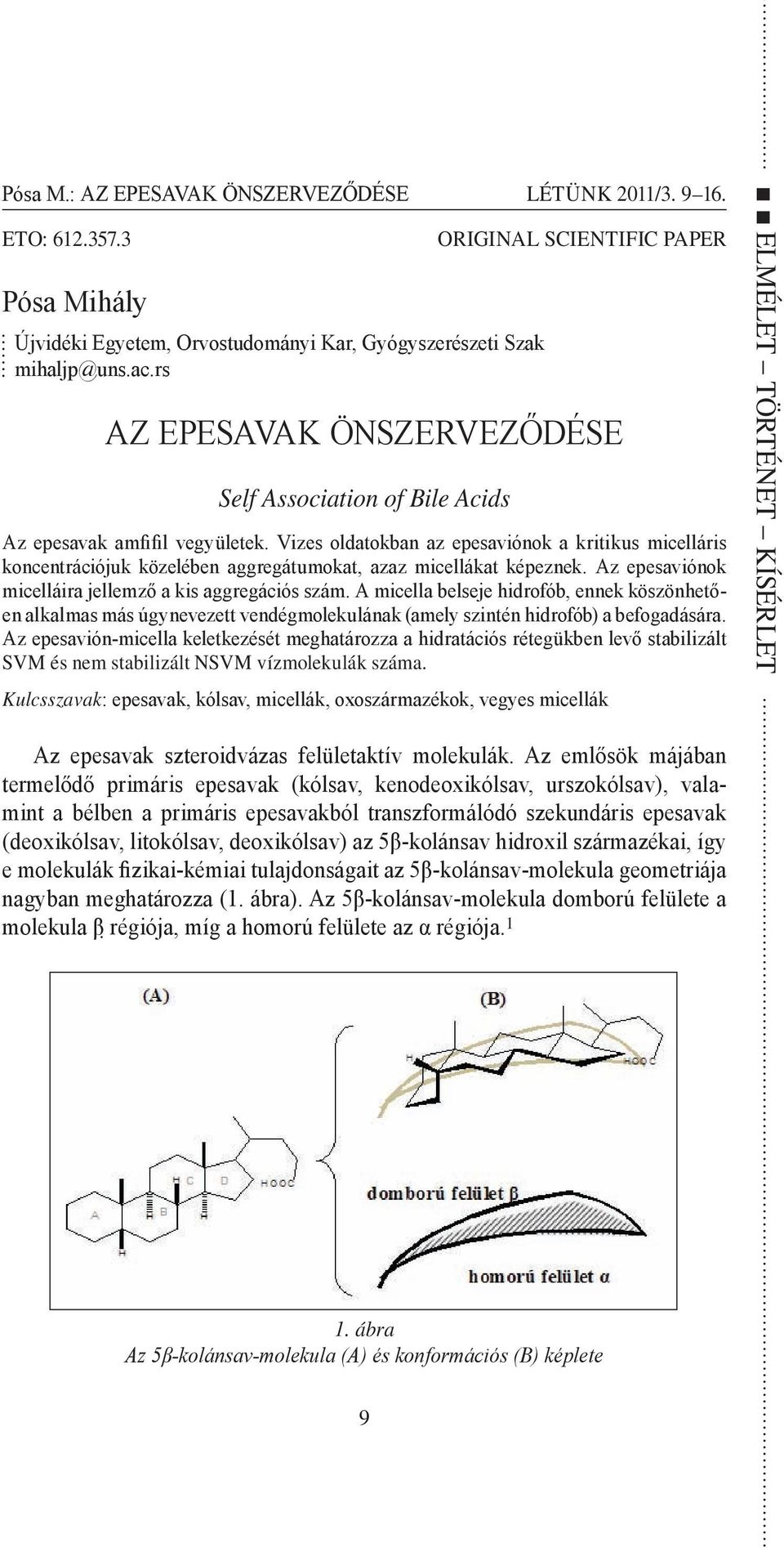 Vizes oldatokban az epesaviónok a kritikus micelláris koncentrációjuk közelében aggregátumokat, azaz micellákat képeznek. Az epesaviónok micelláira jellemző a kis aggregációs szám.