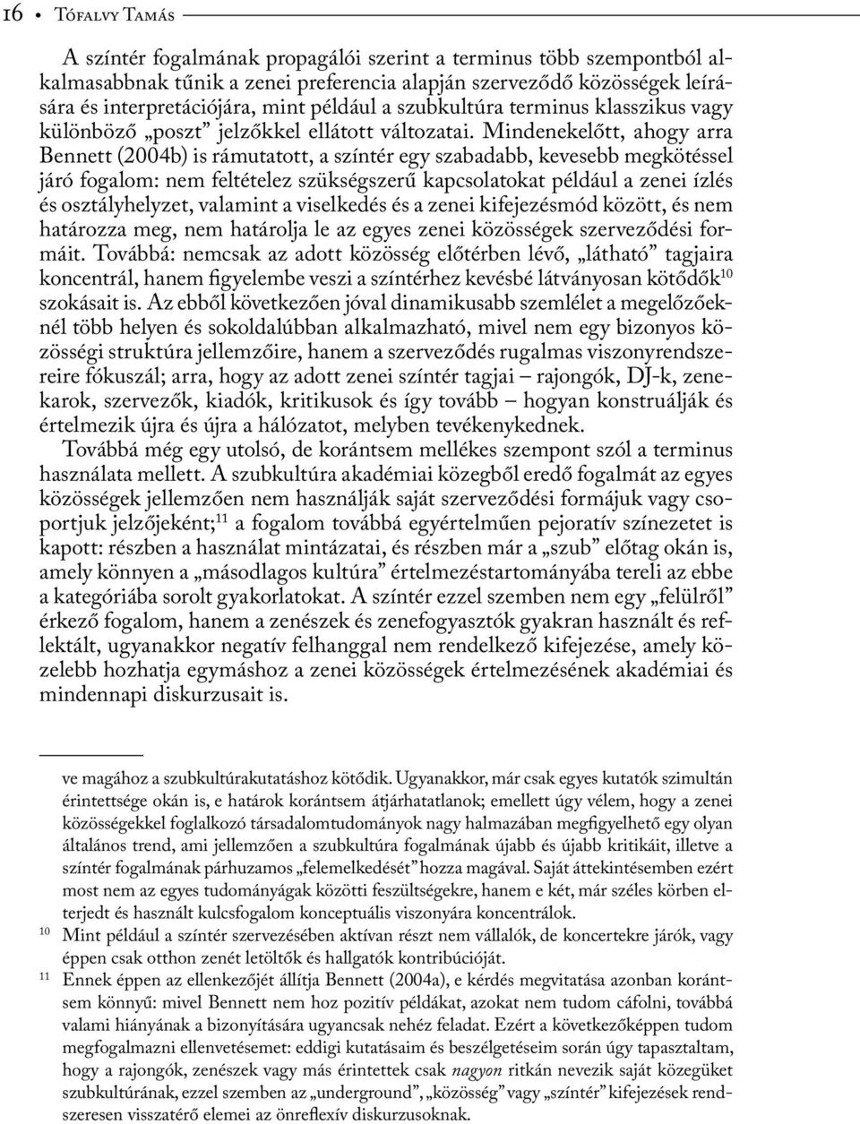 Mindenekelőtt, ahogy arra Ben nett (2004b) is rámutatott, a színtér egy szabadabb, kevesebb megkötéssel járó fogalom: nem feltételez szükségszerű kapcsolatokat például a zenei ízlés és