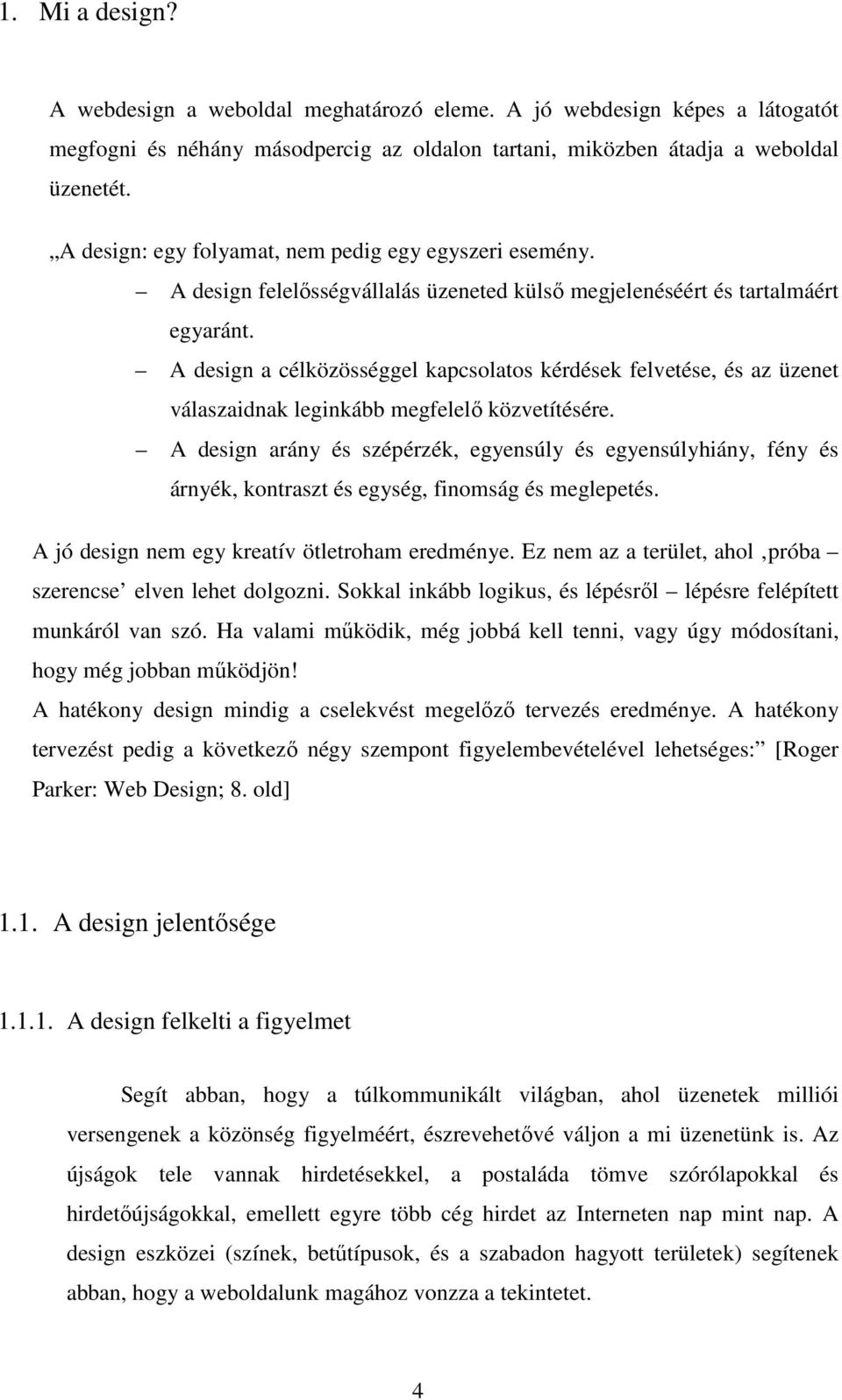 A design a célközösséggel kapcsolatos kérdések felvetése, és az üzenet válaszaidnak leginkább megfelelı közvetítésére.