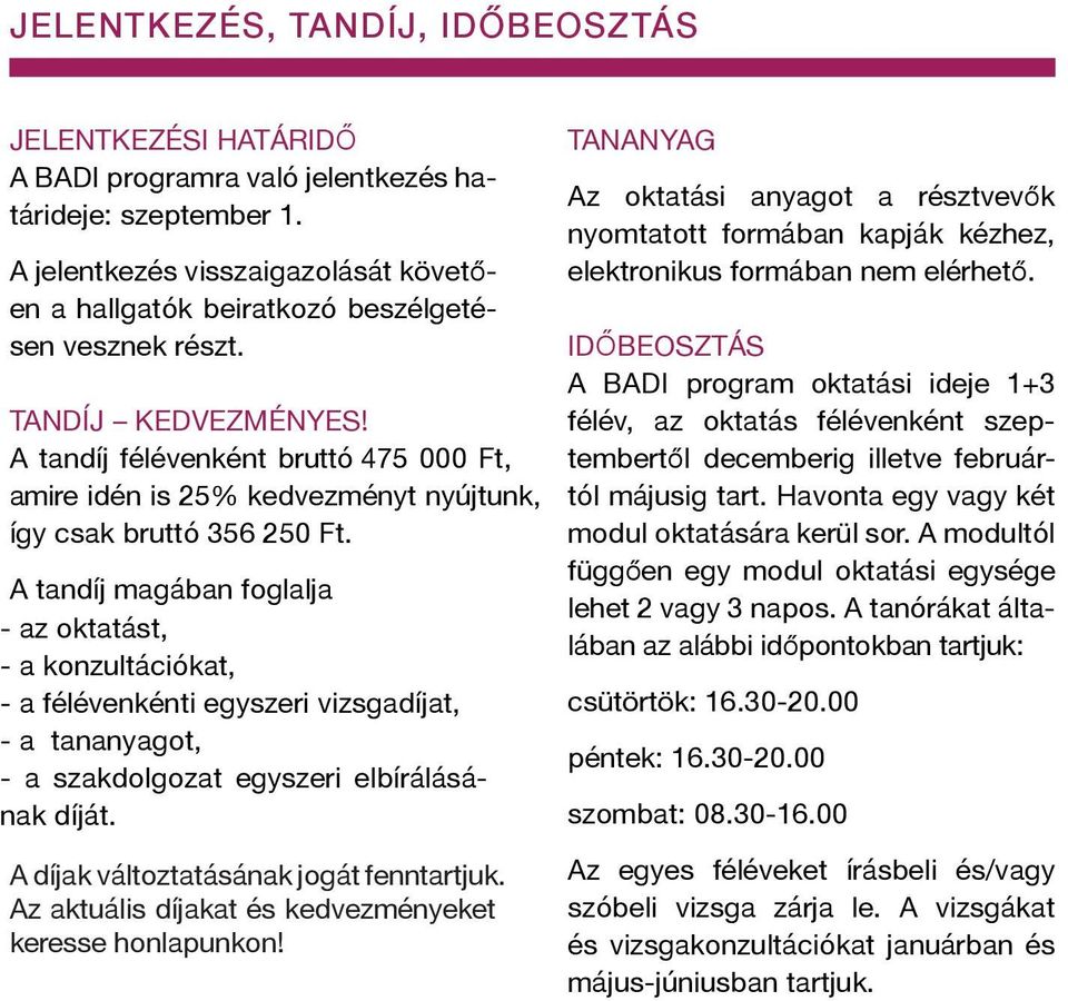 A tandíj félévenként bruttó 475 000 Ft, amire idén is 25% kedvezményt nyújtunk, így csak bruttó 356 250 Ft.