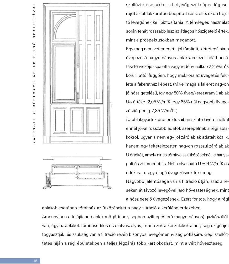 Egy meg nem vetemedett, jól tömített, kétrétegû sima üvegezésû hagyományos ablakszerkezet hõátbocsátási tényezõje (spaletta vagy redõny nélkül) 2,2 W/m 2 K körüli, attól függõen, hogy mekkora az