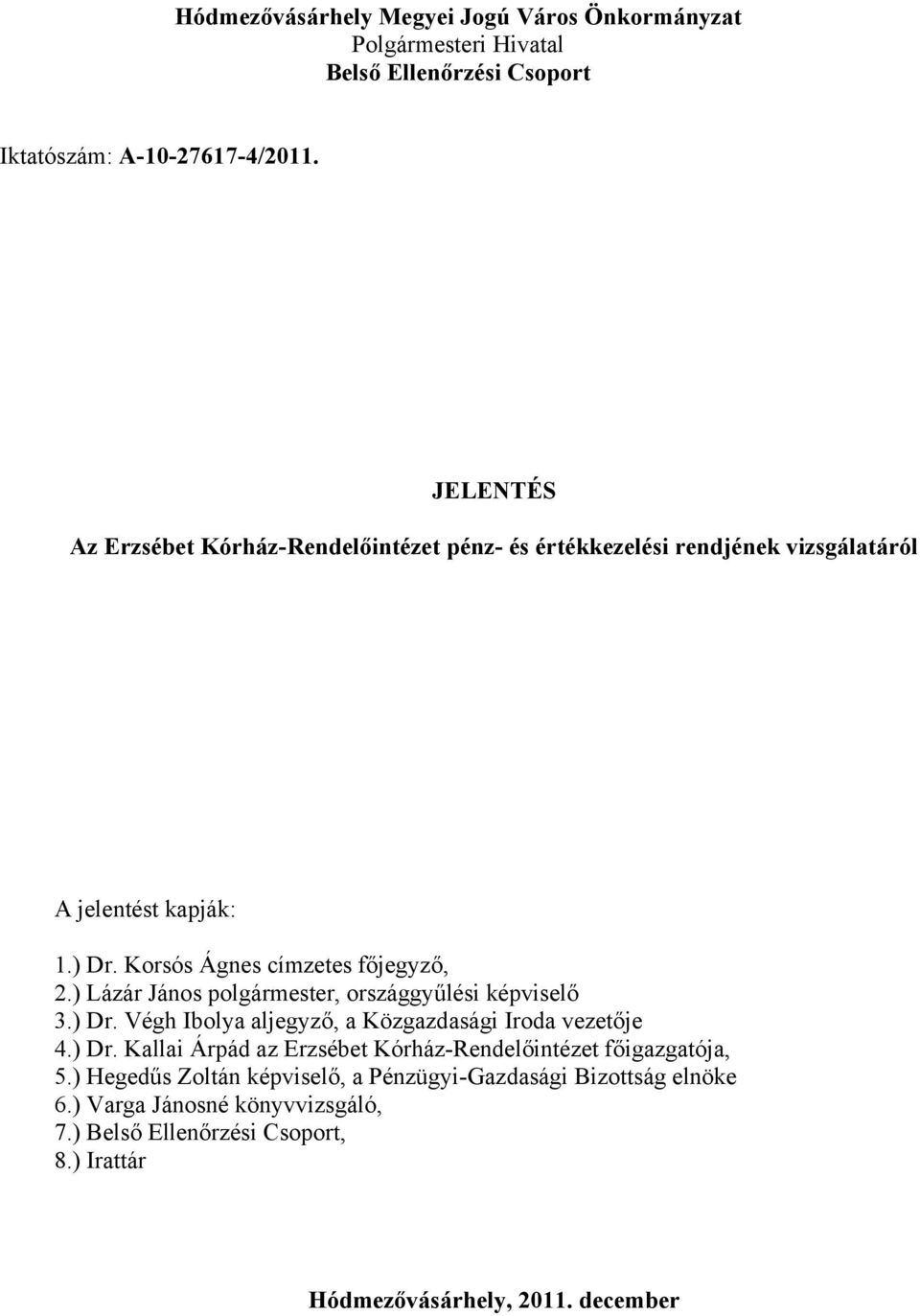 ) Lázár János polgármester, országgyűlési képviselő 3.) Dr. Végh Ibolya aljegyző, a Közgazdasági Iroda vezetője 4.) Dr. Kallai Árpád az Erzsébet Kórház-Rendelőintézet főigazgatója, 5.