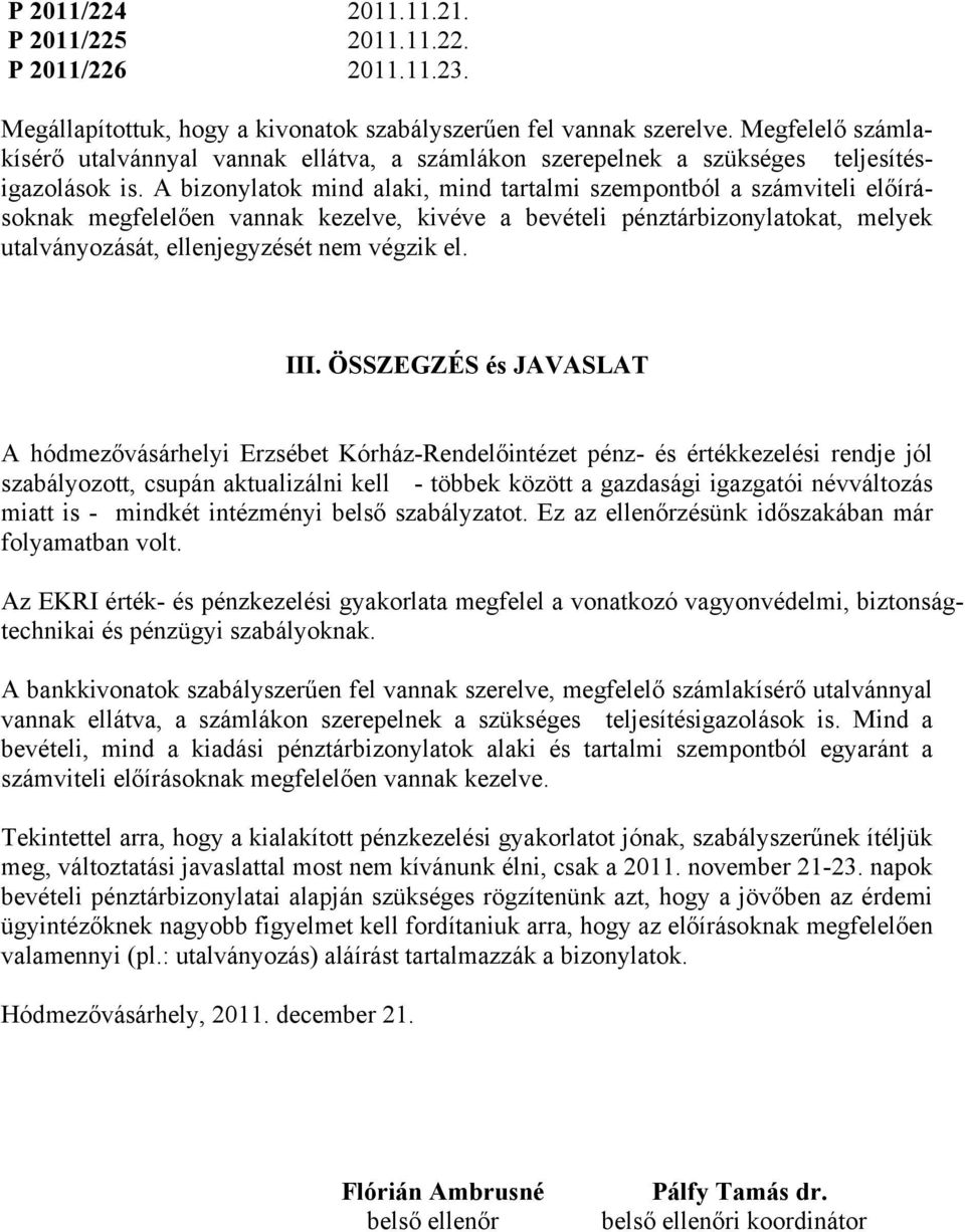 A bizonylatok mind alaki, mind tartalmi szempontból a számviteli előírásoknak megfelelően vannak kezelve, kivéve a bevételi pénztárbizonylatokat, melyek utalványozását, ellenjegyzését nem végzik el.