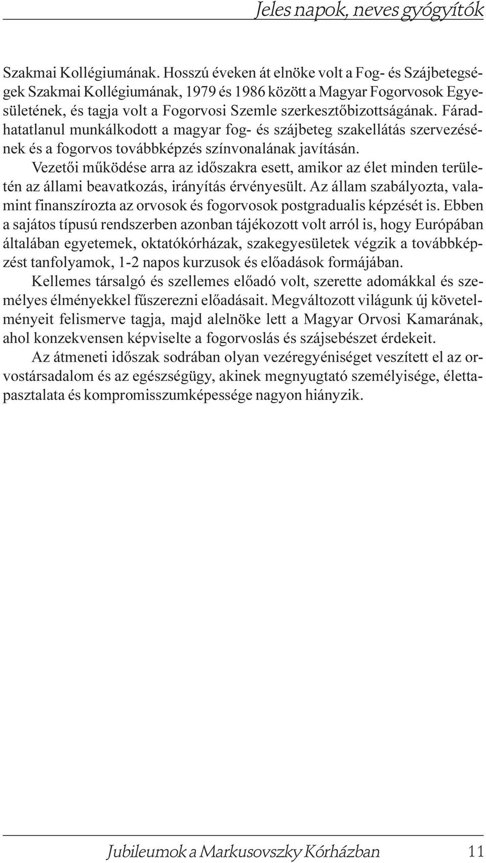 Fáradhatatlanul munkálkodott a magyar fog- és szájbeteg szakellátás szervezésének és a fogorvos továbbképzés színvonalának javításán.