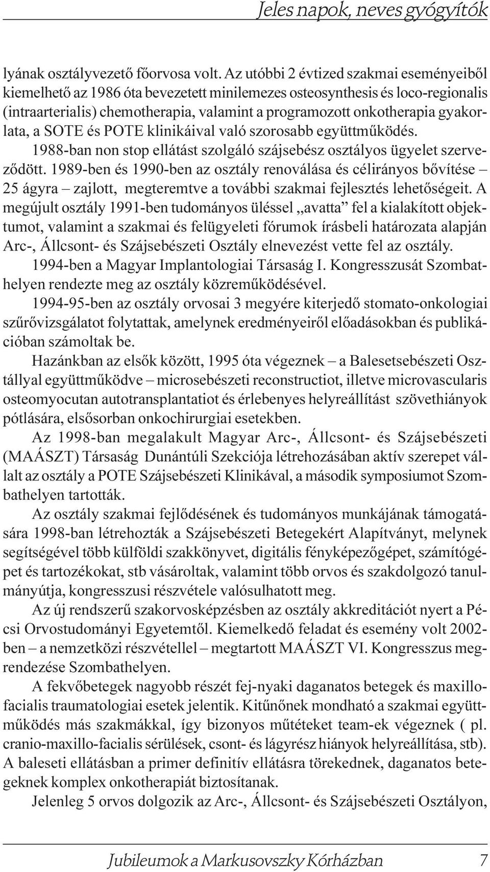 gyakorlata, a SOTE és POTE klinikáival való szorosabb együttmûködés. 1988-ban non stop ellátást szolgáló szájsebész osztályos ügyelet szervezõdött.