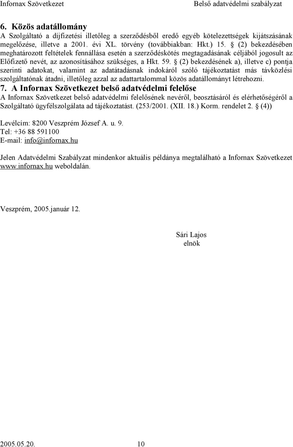 (2) bekezdésének a), illetve c) pontja szerinti adatokat, valamint az adatátadásnak indokáról szóló tájékoztatást más távközlési szolgáltatónak átadni, illetőleg azzal az adattartalommal közös