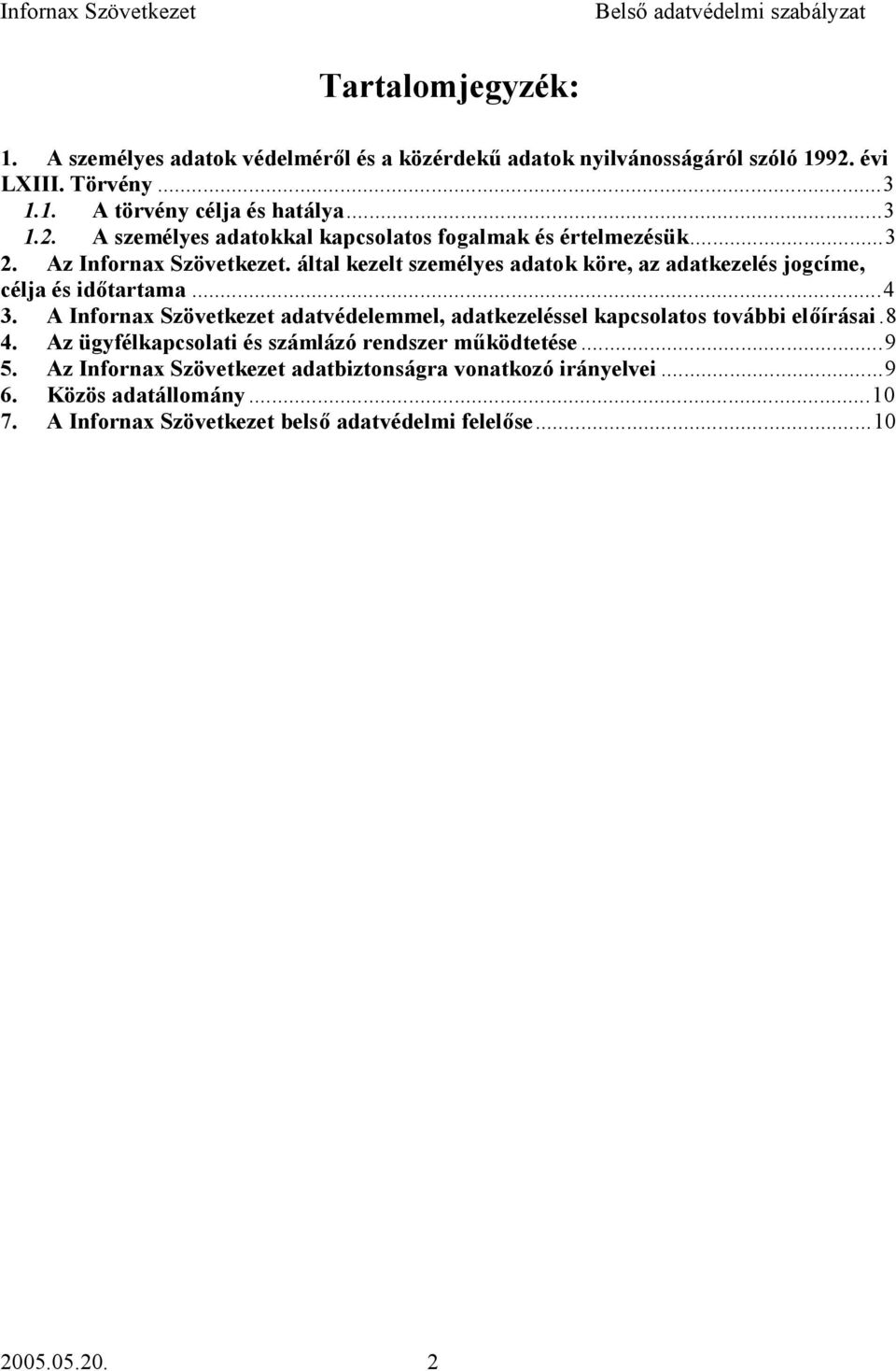 A Infornax Szövetkezet adatvédelemmel, adatkezeléssel kapcsolatos további előírásai.8 4. Az ügyfélkapcsolati és számlázó rendszer működtetése...9 5.