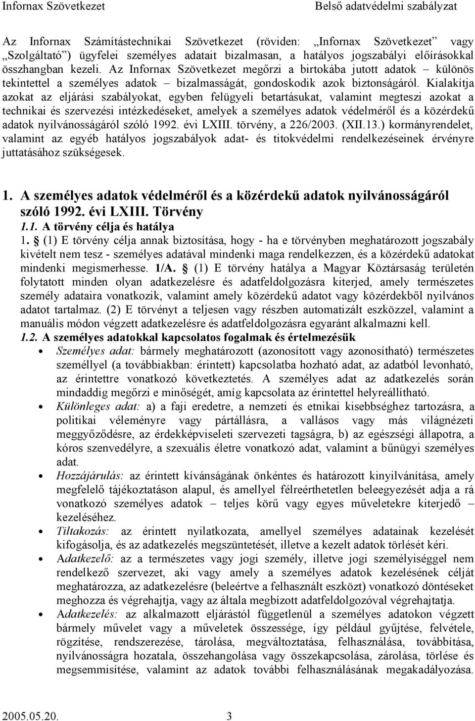 Kialakítja azokat az eljárási szabályokat, egyben felügyeli betartásukat, valamint megteszi azokat a technikai és szervezési intézkedéseket, amelyek a személyes adatok védelméről és a közérdekű