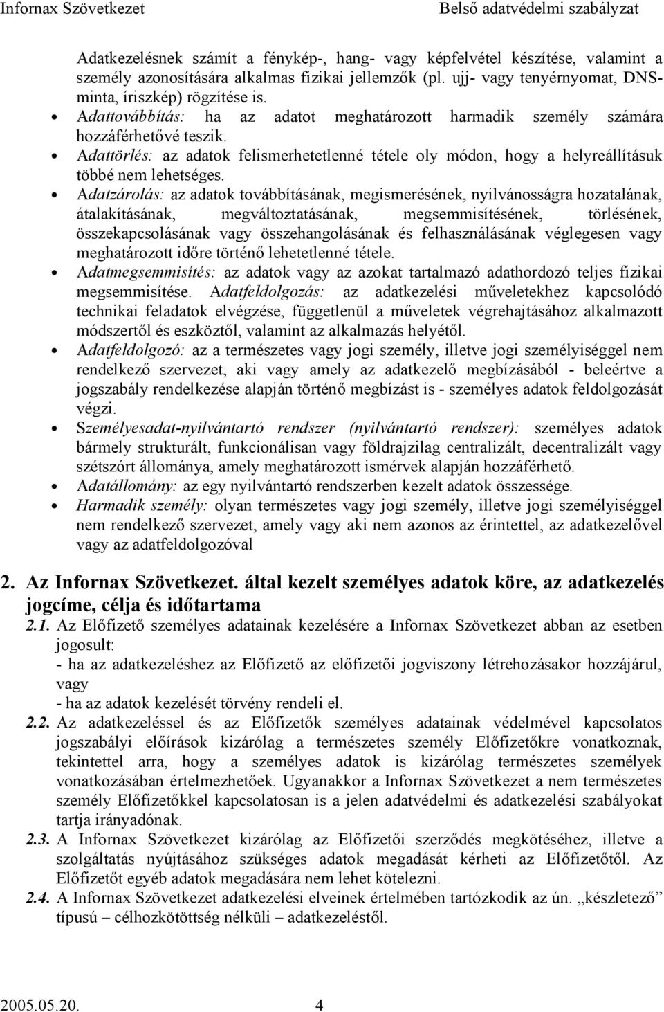 Adatzárolás: az adatok továbbításának, megismerésének, nyilvánosságra hozatalának, átalakításának, megváltoztatásának, megsemmisítésének, törlésének, összekapcsolásának vagy összehangolásának és